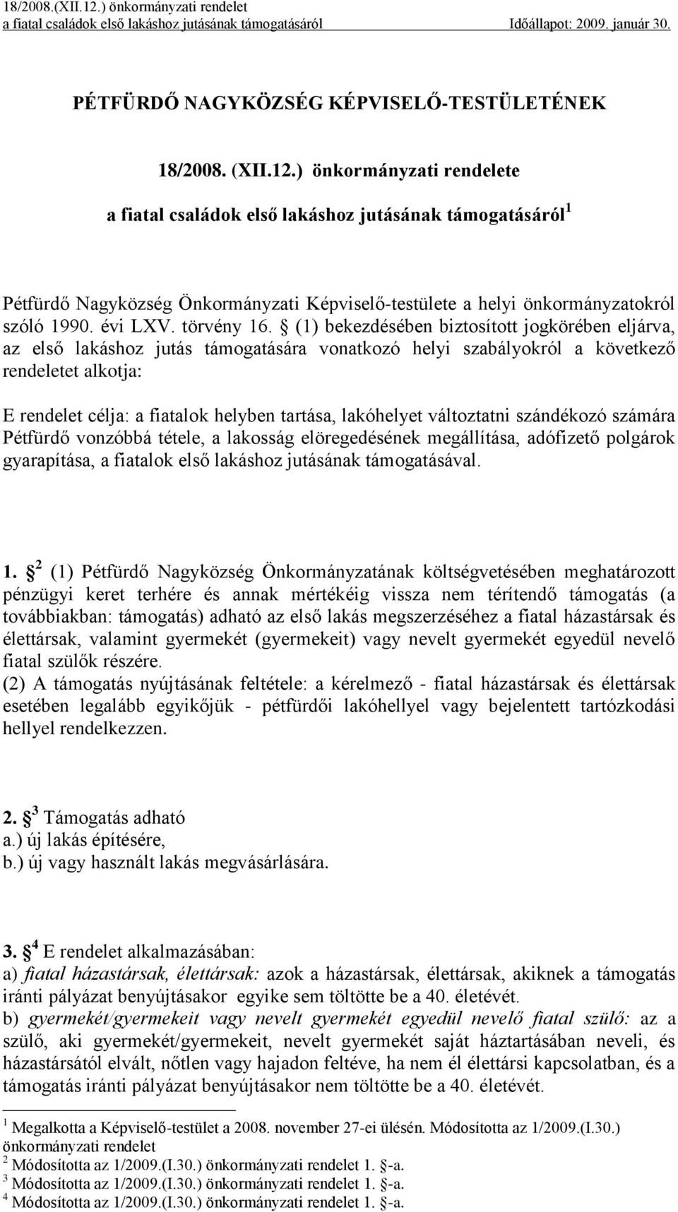 (1) bekezdésében biztosított jogkörében eljárva, az első lakáshoz jutás támogatására vonatkozó helyi szabályokról a következő rendeletet alkotja: E rendelet célja: a fiatalok helyben tartása,