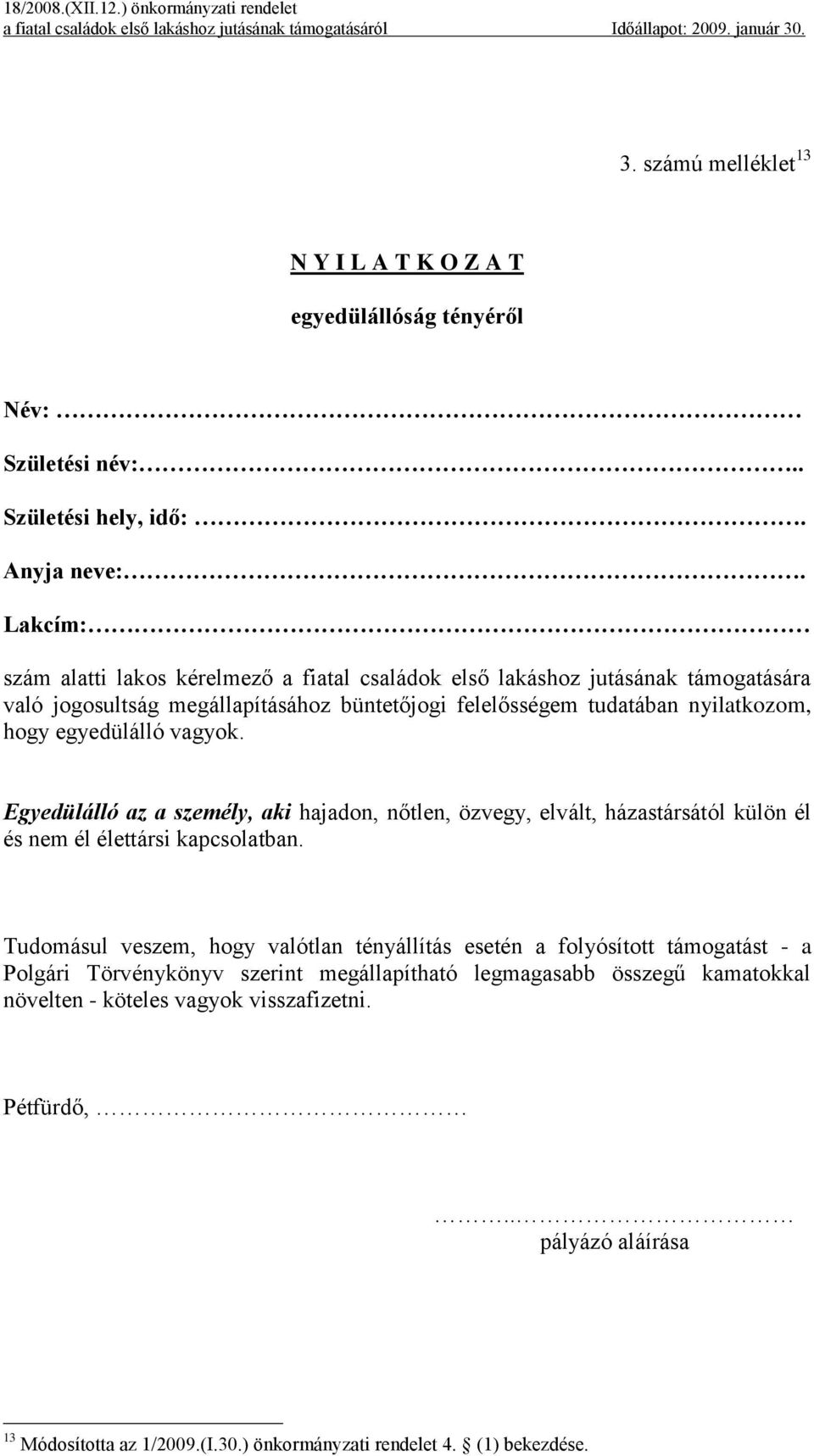 egyedülálló vagyok. Egyedülálló az a személy, aki hajadon, nőtlen, özvegy, elvált, házastársától külön él és nem él élettársi kapcsolatban.