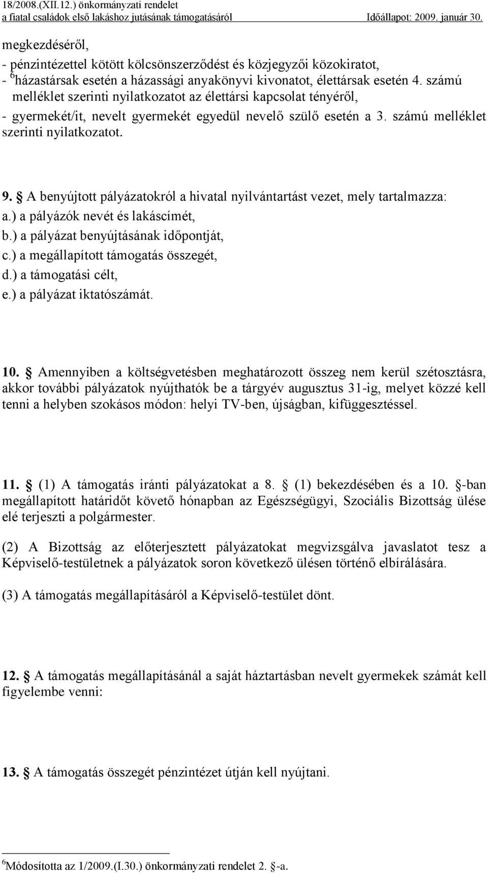 A benyújtott pályázatokról a hivatal nyilvántartást vezet, mely tartalmazza: a.) a pályázók nevét és lakáscímét, b.) a pályázat benyújtásának időpontját, c.) a megállapított támogatás összegét, d.