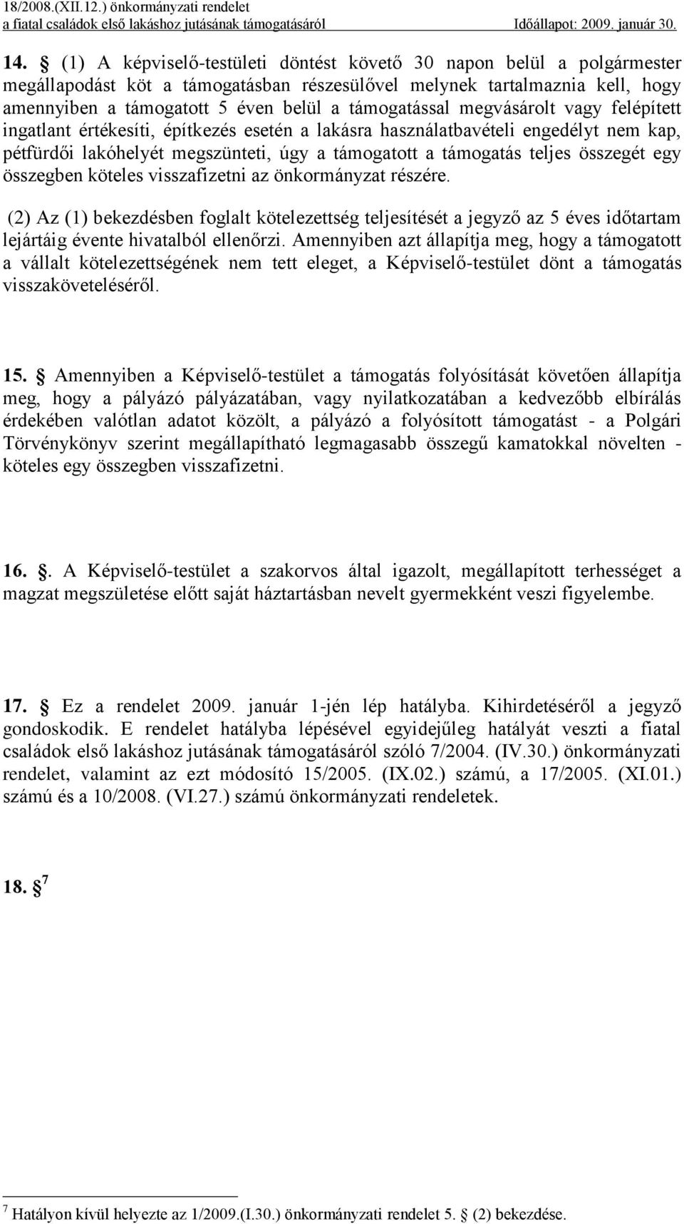 összegét egy összegben köteles visszafizetni az önkormányzat részére. (2) Az (1) bekezdésben foglalt kötelezettség teljesítését a jegyző az 5 éves időtartam lejártáig évente hivatalból ellenőrzi.