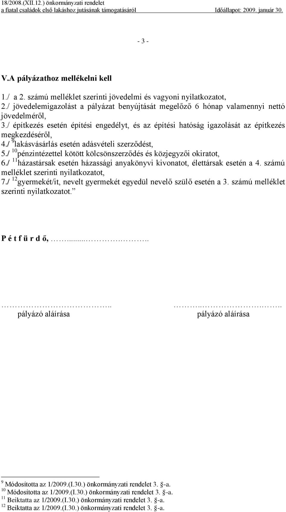 / 9 lakásvásárlás esetén adásvételi szerződést, 5./ 10 pénzintézettel kötött kölcsönszerződés és közjegyzői okiratot, 6./ 11 házastársak esetén házassági anyakönyvi kivonatot, élettársak esetén a 4.