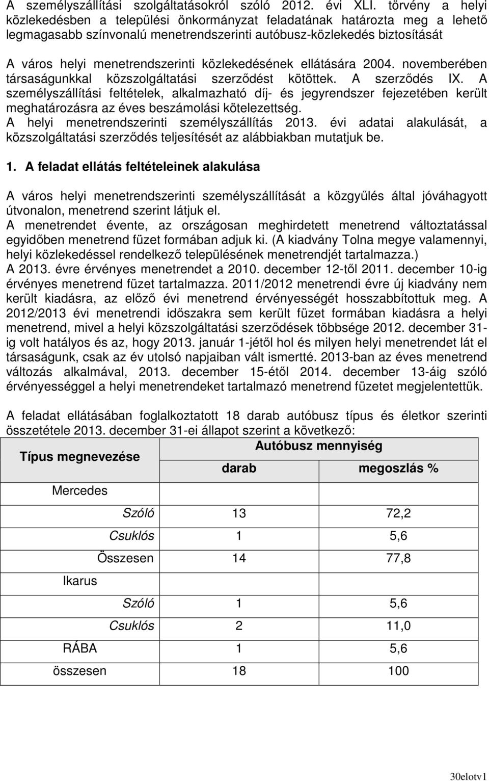 közlekedésének ellátására 2004. novemberében társaságunkkal közszolgáltatási szerzıdést kötöttek. A szerzıdés IX.