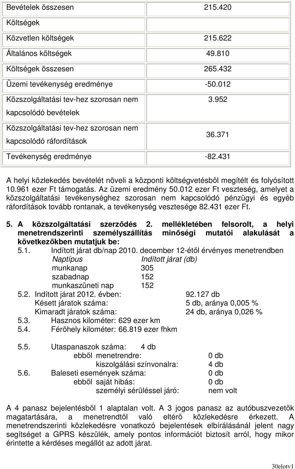 431 A helyi közlekedés bevételét növeli a központi költségvetésbıl megítélt és folyósított 10.961 ezer Ft támogatás. Az üzemi eredmény 50.