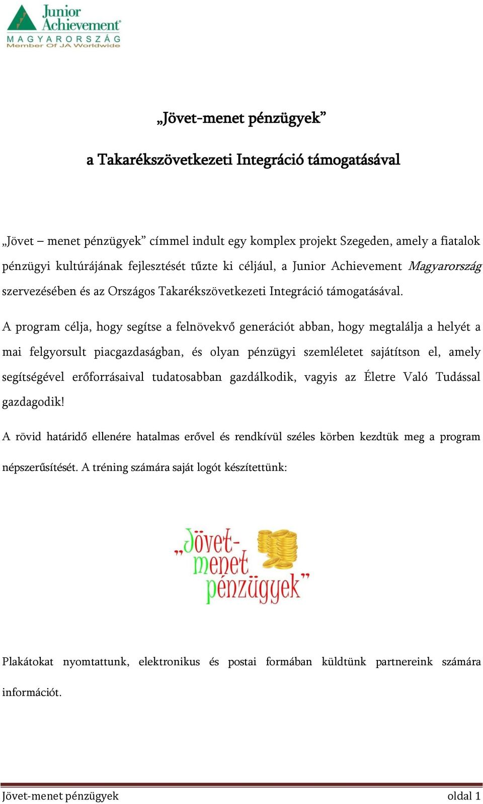 A program célja, hogy segítse a felnövekvő generációt abban, hogy megtalálja a helyét a mai felgyorsult piacgazdaságban, és olyan pénzügyi szemléletet sajátítson el, amely segítségével erőforrásaival