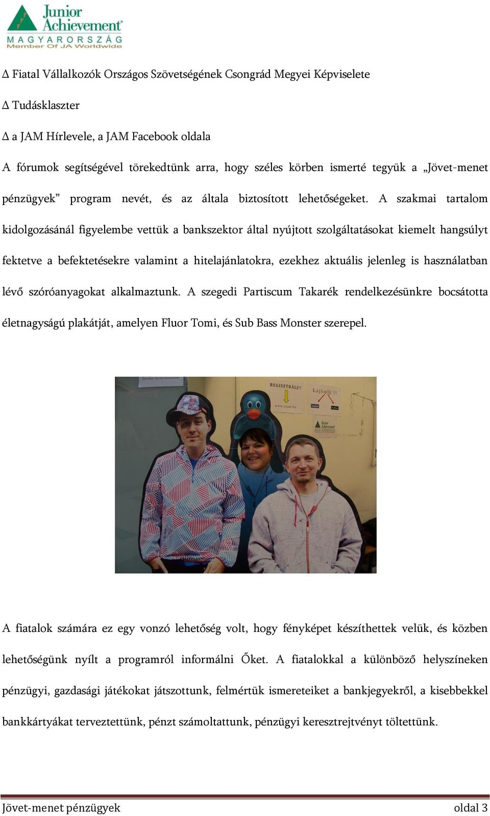 A szakmai tartalom kidolgozásánál figyelembe vettük a bankszektor által nyújtott szolgáltatásokat kiemelt hangsúlyt fektetve a befektetésekre valamint a hitelajánlatokra, ezekhez aktuális jelenleg is