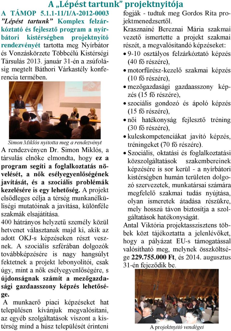 2013. január 31-én a zsúfolásig megtelt Báthori Várkastély konferencia termében. Simon Miklós nyitotta meg a rendezvényt A rendezvényen Dr.