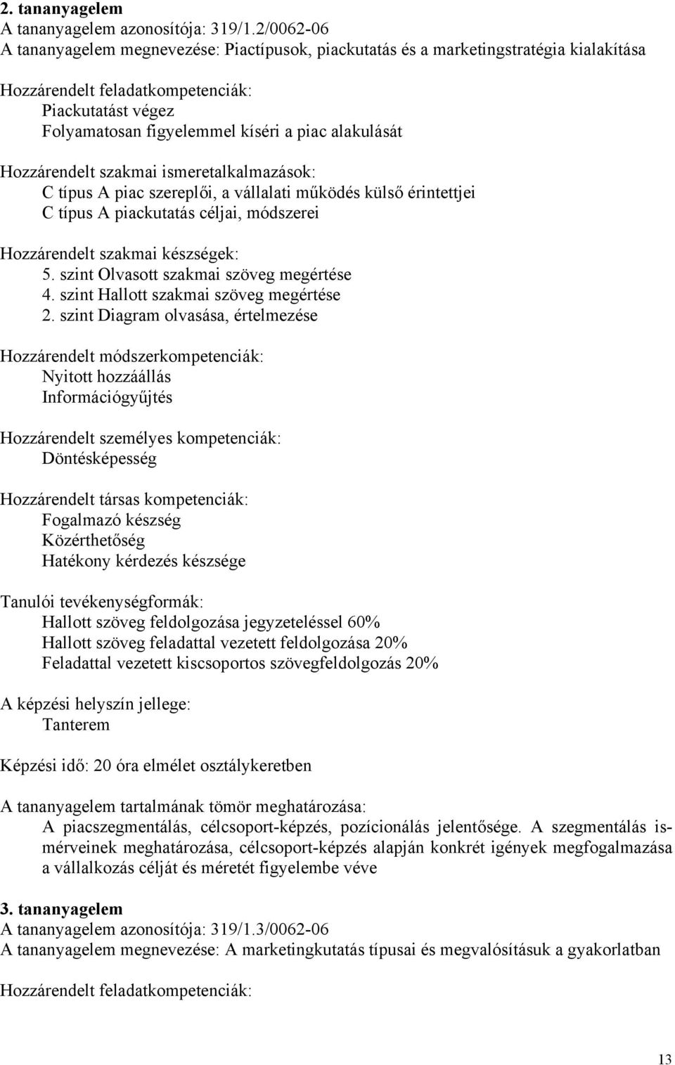 vállalati működés külső érintettjei C típus A piackutatás céljai, módszerei 5. szint Olvasott szakmai szöveg megértése 4. szint Hallott szakmai szöveg megértése 2.