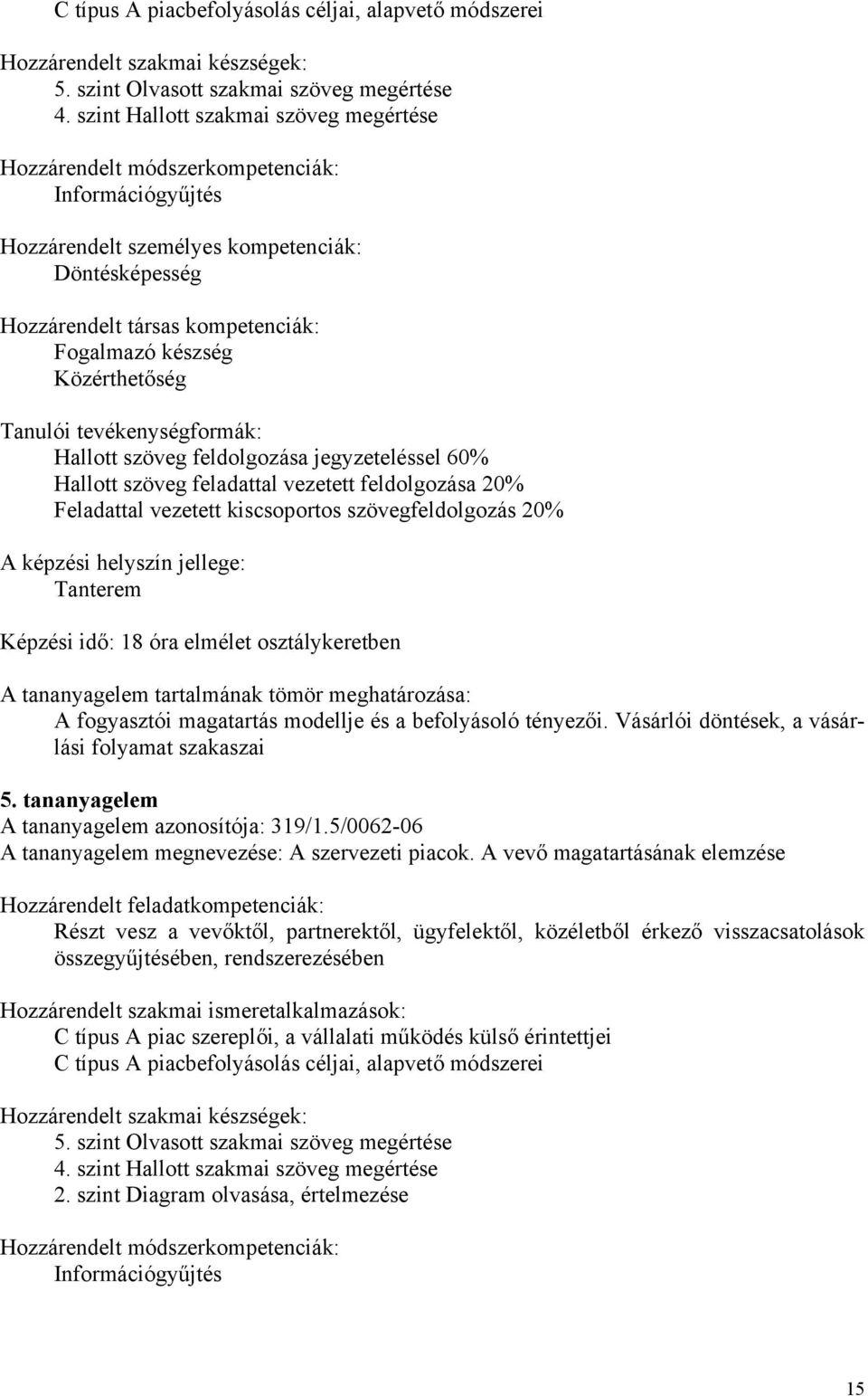 feladattal vezetett feldolgozása 20% Feladattal vezetett kiscsoportos szövegfeldolgozás 20% A képzési helyszín jellege: Tanterem Képzési idő: 18 óra elmélet osztálykeretben A fogyasztói magatartás