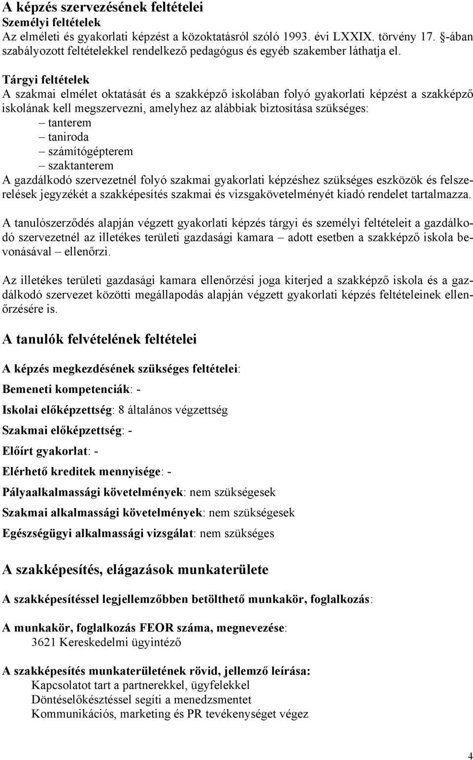 Tárgyi feltételek A szakmai elmélet oktatását és a szakképző iskolában folyó gyakorlati képzést a szakképző iskolának kell megszervezni, amelyhez az alábbiak biztosítása szükséges: tanterem taniroda