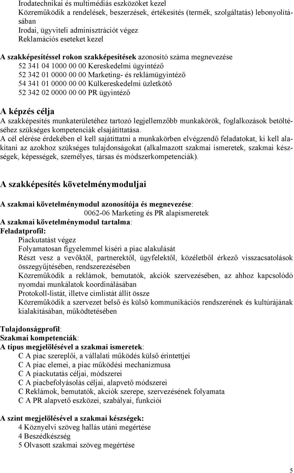 Külkereskedelmi üzletkötő 52 342 02 0000 00 00 PR ügyintéző A képzés célja A szakképesítés munkaterületéhez tartozó legjellemzőbb munkakörök, foglalkozások betöltéséhez szükséges kompetenciák