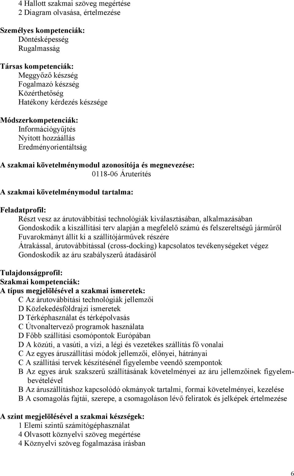 tartalma: Feladatprofil: Részt vesz az árutovábbítási technológiák kiválasztásában, alkalmazásában Gondoskodik a kiszállítási terv alapján a megfelelő számú és felszereltségű járműről Fuvarokmányt