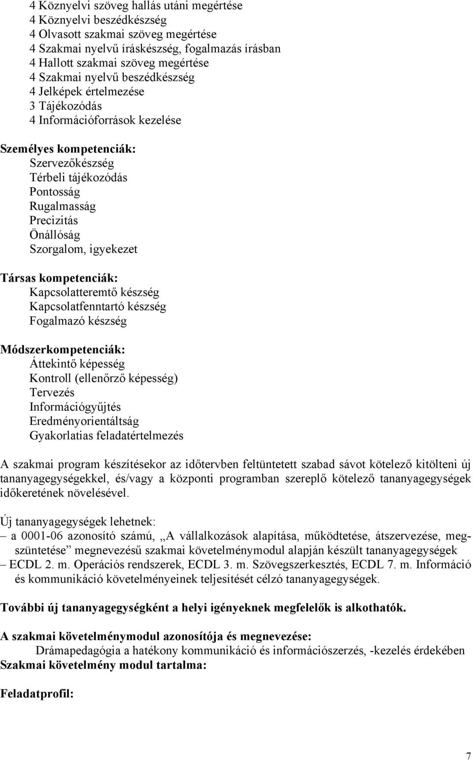 Szorgalom, igyekezet Társas kompetenciák: Kapcsolatteremtő készség Kapcsolatfenntartó készség Fogalmazó készség Módszerkompetenciák: Áttekintő képesség Kontroll (ellenőrző képesség) Tervezés