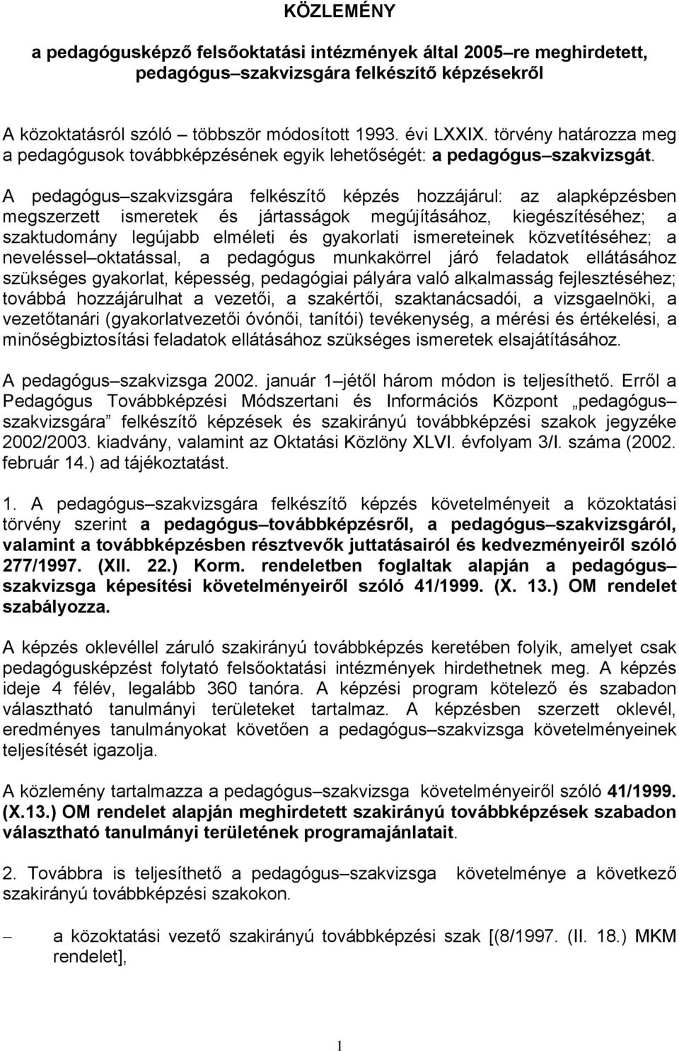 A pedagógus szakvizsgára felkészítő képzés hozzájárul: az alapképzésben megszerzett ismeretek és jártasságok megújításához, kiegészítéséhez; a szaktudomány legújabb elméleti és gyakorlati