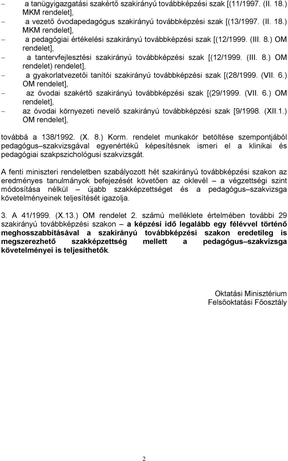 ) OM rendelet], az óvodai szakértő szakirányú továbbképzési szak [(29/1999. (VII. 6.) OM rendelet], az óvodai környezeti nevelő szakirányú továbbképzési szak [9/1998. (XII.1.) OM rendelet], továbbá a 138/1992.