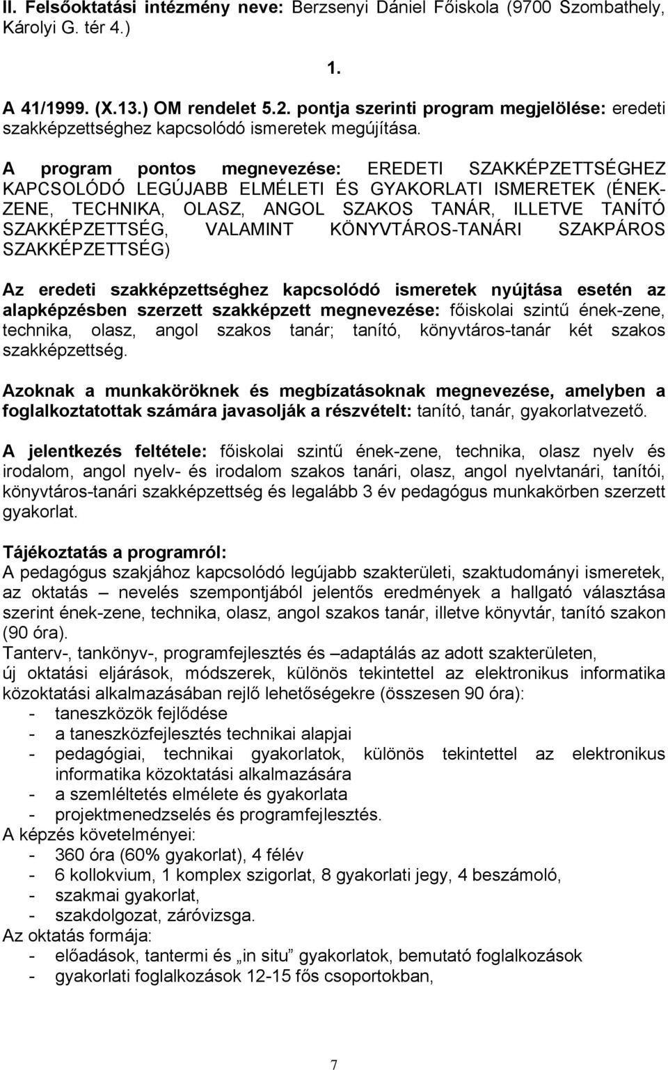 A program pontos megnevezése: EREDETI SZAKKÉPZETTSÉGHEZ KAPCSOLÓDÓ LEGÚJABB ELMÉLETI ÉS GYAKORLATI ISMERETEK (ÉNEK- ZENE, TECHNIKA, OLASZ, ANGOL SZAKOS TANÁR, ILLETVE TANÍTÓ SZAKKÉPZETTSÉG, VALAMINT