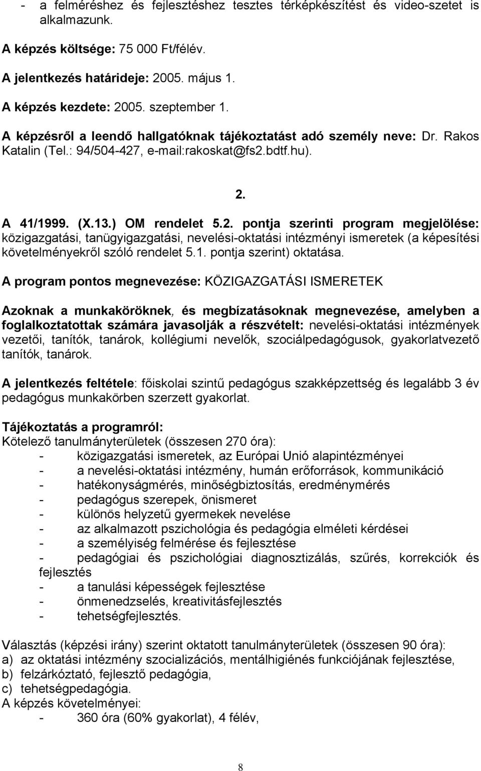 , e-mail:rakoskat@fs2.bdtf.hu). 2. A 41/1999. (X.13.) OM rendelet 5.2. pontja szerinti program megjelölése: közigazgatási, tanügyigazgatási, nevelési-oktatási intézményi ismeretek (a képesítési követelményekről szóló rendelet 5.