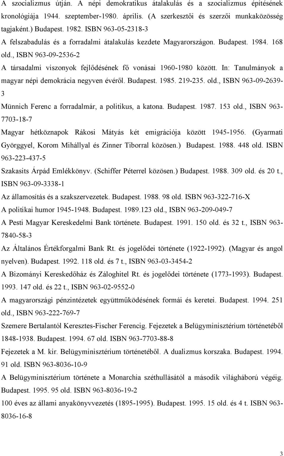 In: Tanulmányok a magyar népi demokrácia negyven évéről. Budapest. 1985. 219-235. old., ISBN 963-09-2639-3 Münnich Ferenc a forradalmár, a politikus, a katona. Budapest. 1987. 153 old.