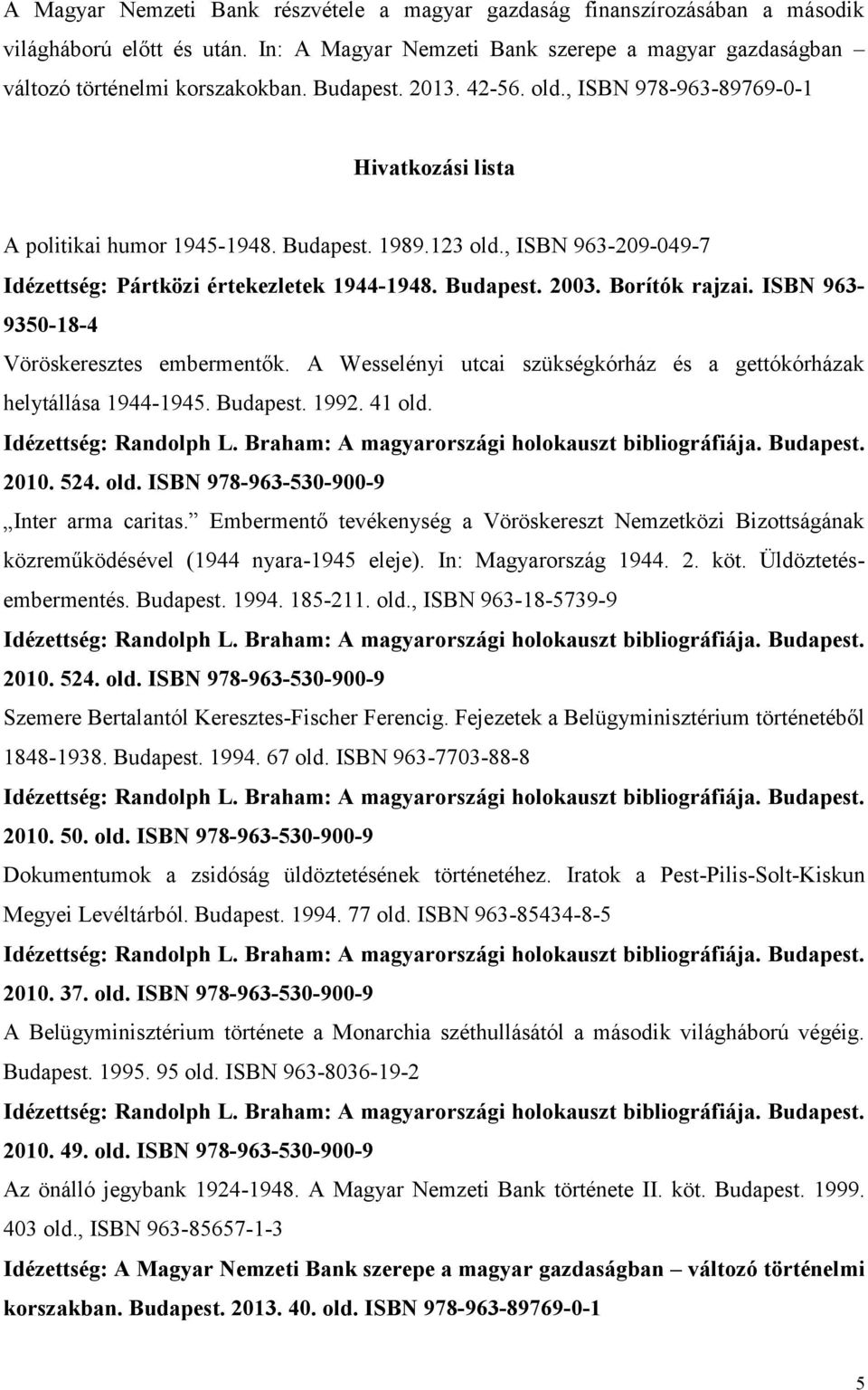 Borítók rajzai. ISBN 963-9350-18-4 Vöröskeresztes embermentők. A Wesselényi utcai szükségkórház és a gettókórházak helytállása 1944-1945. Budapest. 1992. 41 old.