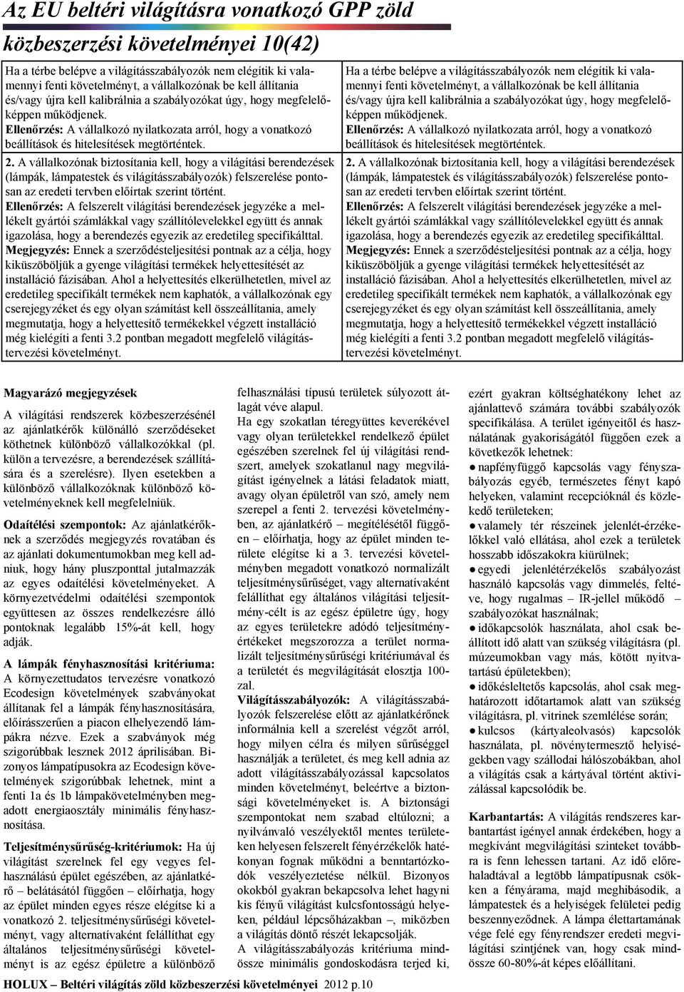 2. A vállalkozónak biztosítania kell, hogy a világítási berendezések (lámpák, lámpatestek és világításszabályozók) felszerelése pontosan az eredeti tervben előírtak szerint történt.