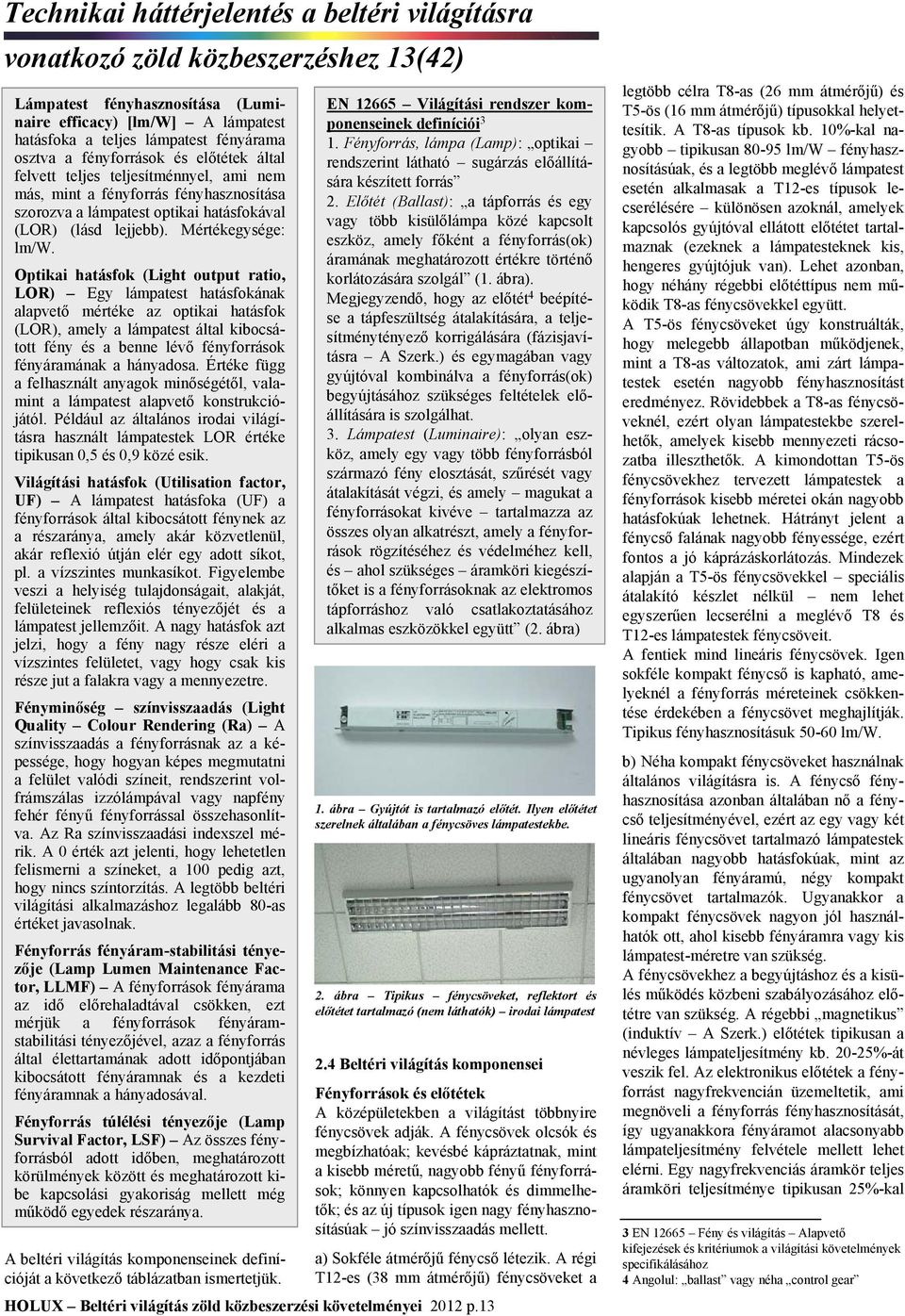 Optikai hatásfok (Light output ratio, LOR) Egy lámpatest hatásfokának alapvető mértéke az optikai hatásfok (LOR), amely a lámpatest által kibocsátott fény és a benne lévő fényforrások fényáramának a
