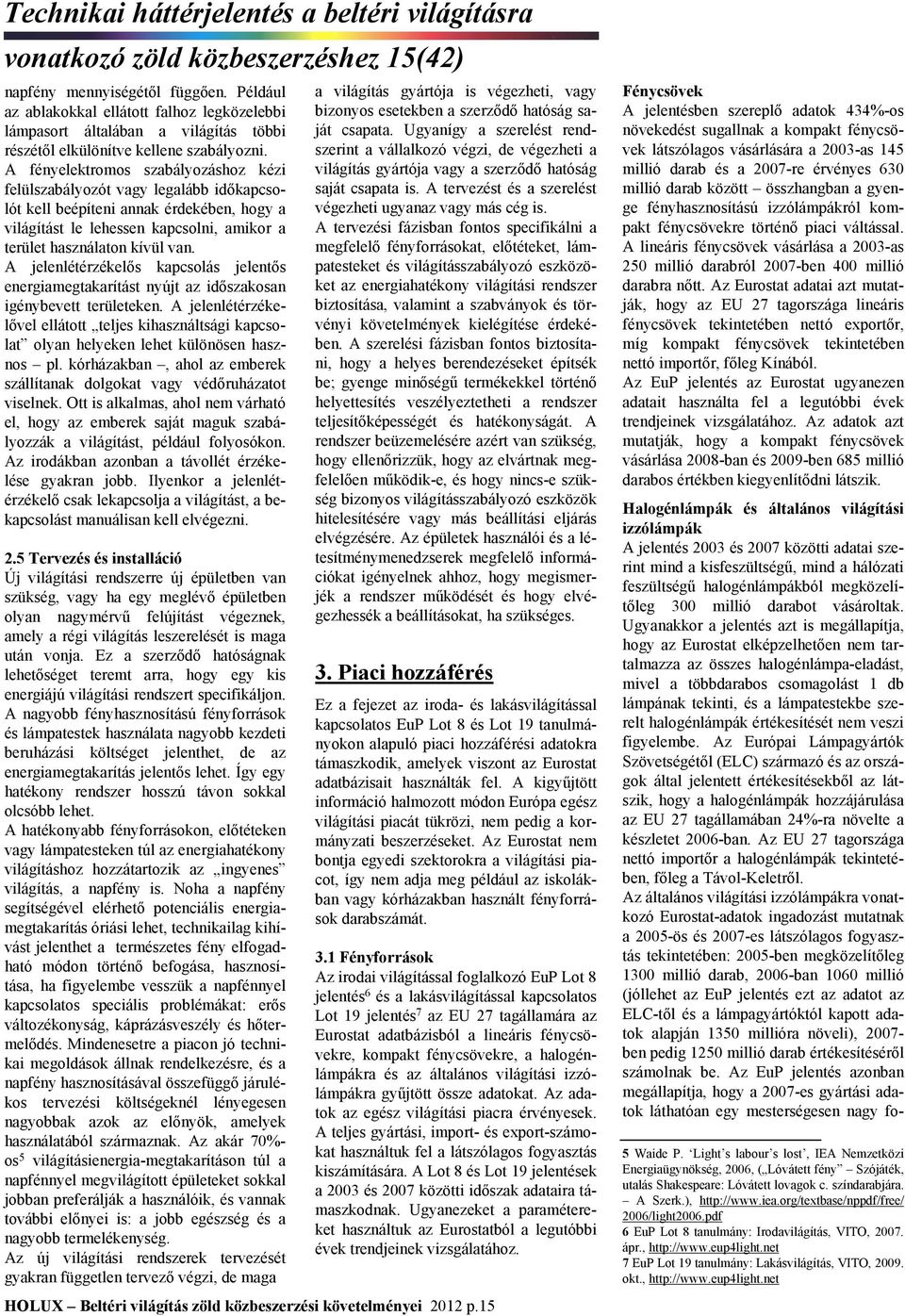 A jelenlétérzékelős kapcsolás jelentős energiamegtakarítást nyújt az időszakosan igénybevett területeken.