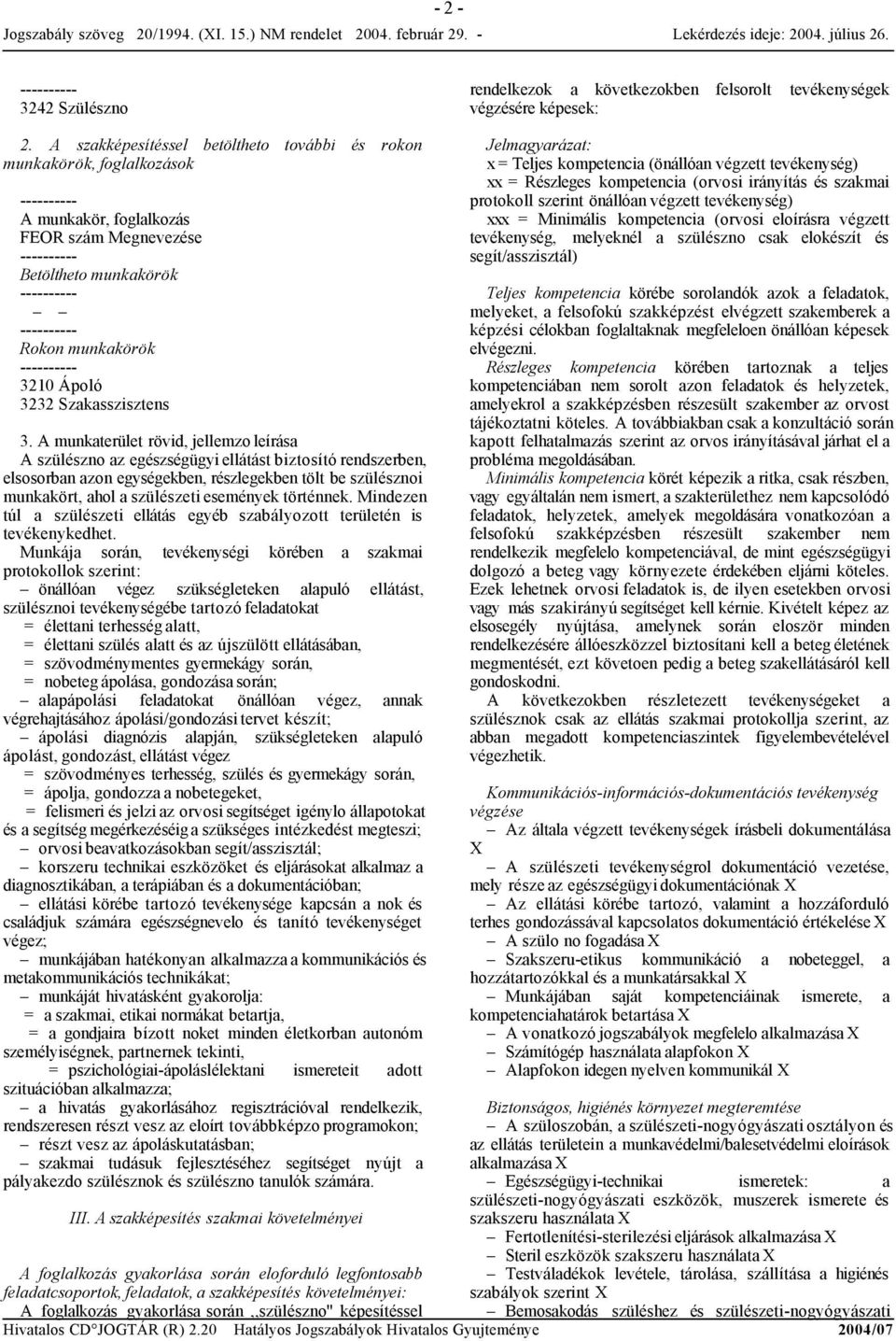 A munkaterület rövid, jellemzo leírása A szülészno az egészségügyi ellátást biztosító rendszerben, elsosorban azon egységekben, részlegekben tölt be szülésznoi munkakört, ahol a szülészetiesemények