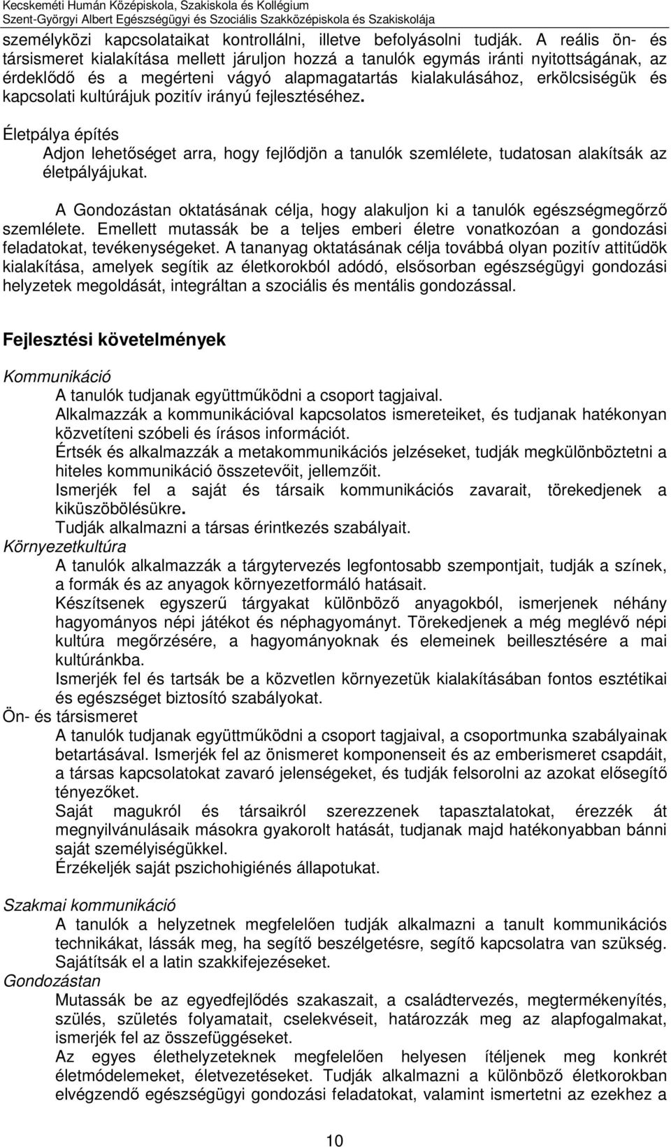A reális ön- és társismeret kialakítása mellett járuljon hozzá a tanulók egymás iránti nyitottságának, az érdeklődő és a megérteni vágyó alapmagatartás kialakulásához, erkölcsiségük és kapcsolati