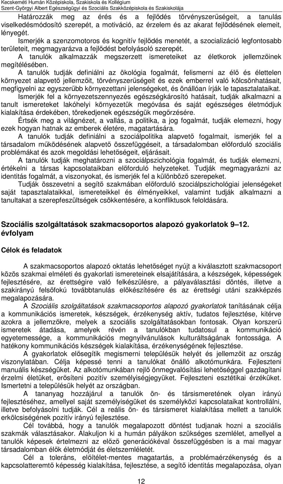 Ismerjék a szenzomotoros és kognitív fejlődés menetét, a szocializáció legfontosabb területeit, megmagyarázva a fejlődést befolyásoló szerepét.
