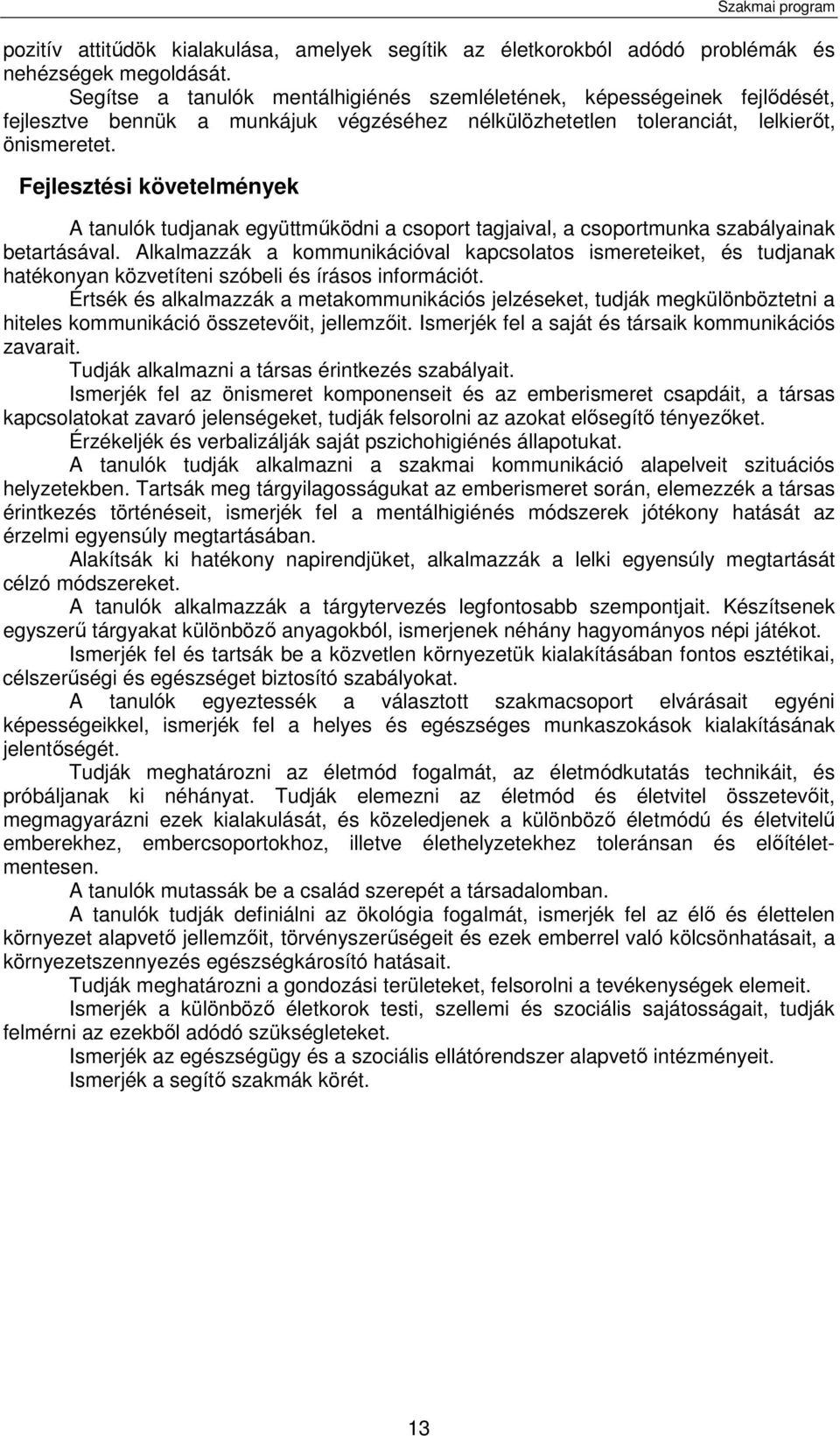 Fejlesztési követelmények A tanulók tudjanak együttműködni a csoport tagjaival, a csoportmunka szabályainak betartásával.