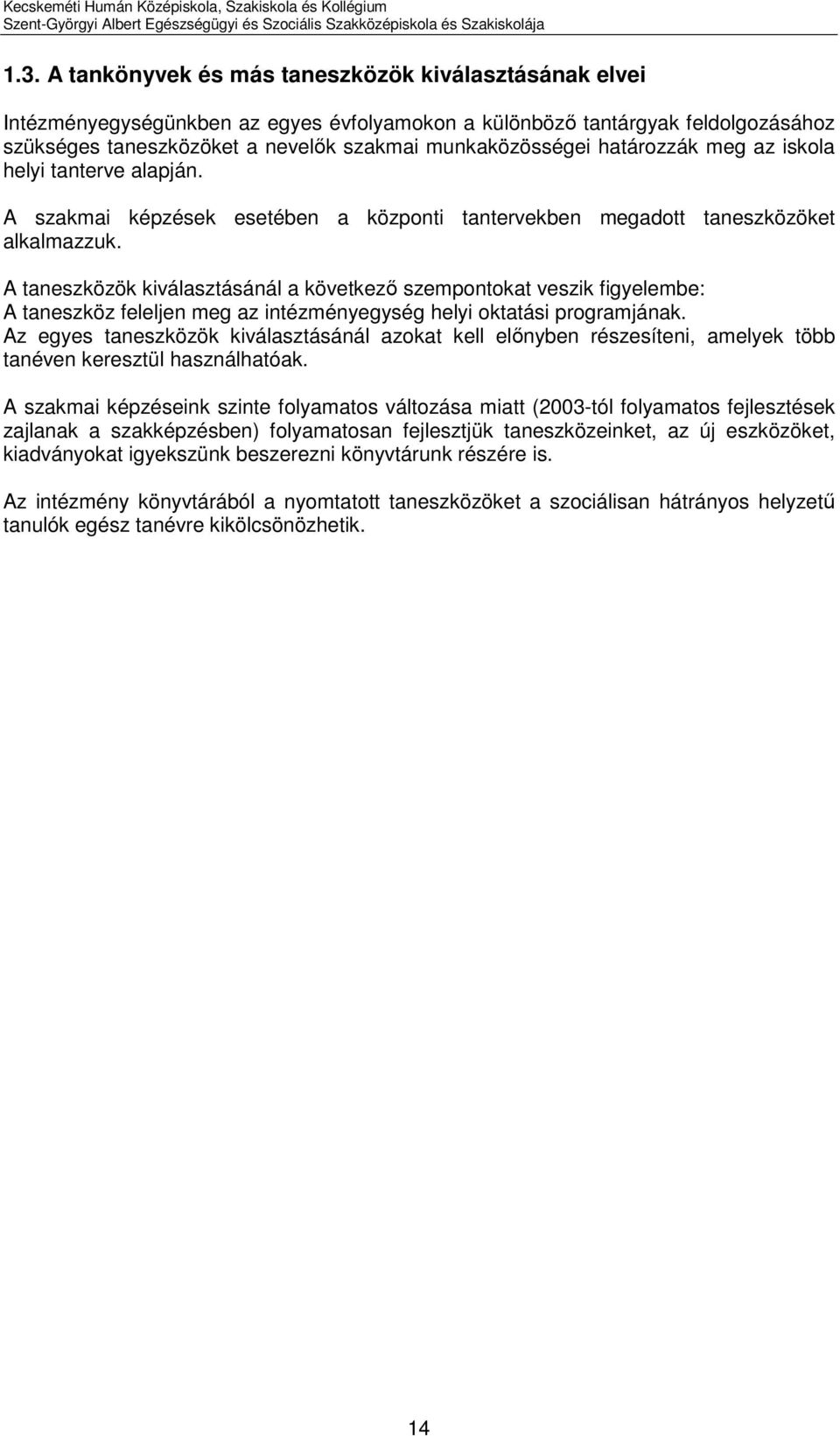 határozzák meg az iskola helyi tanterve alapján. A szakmai képzések esetében a központi tantervekben megadott taneszközöket alkalmazzuk.