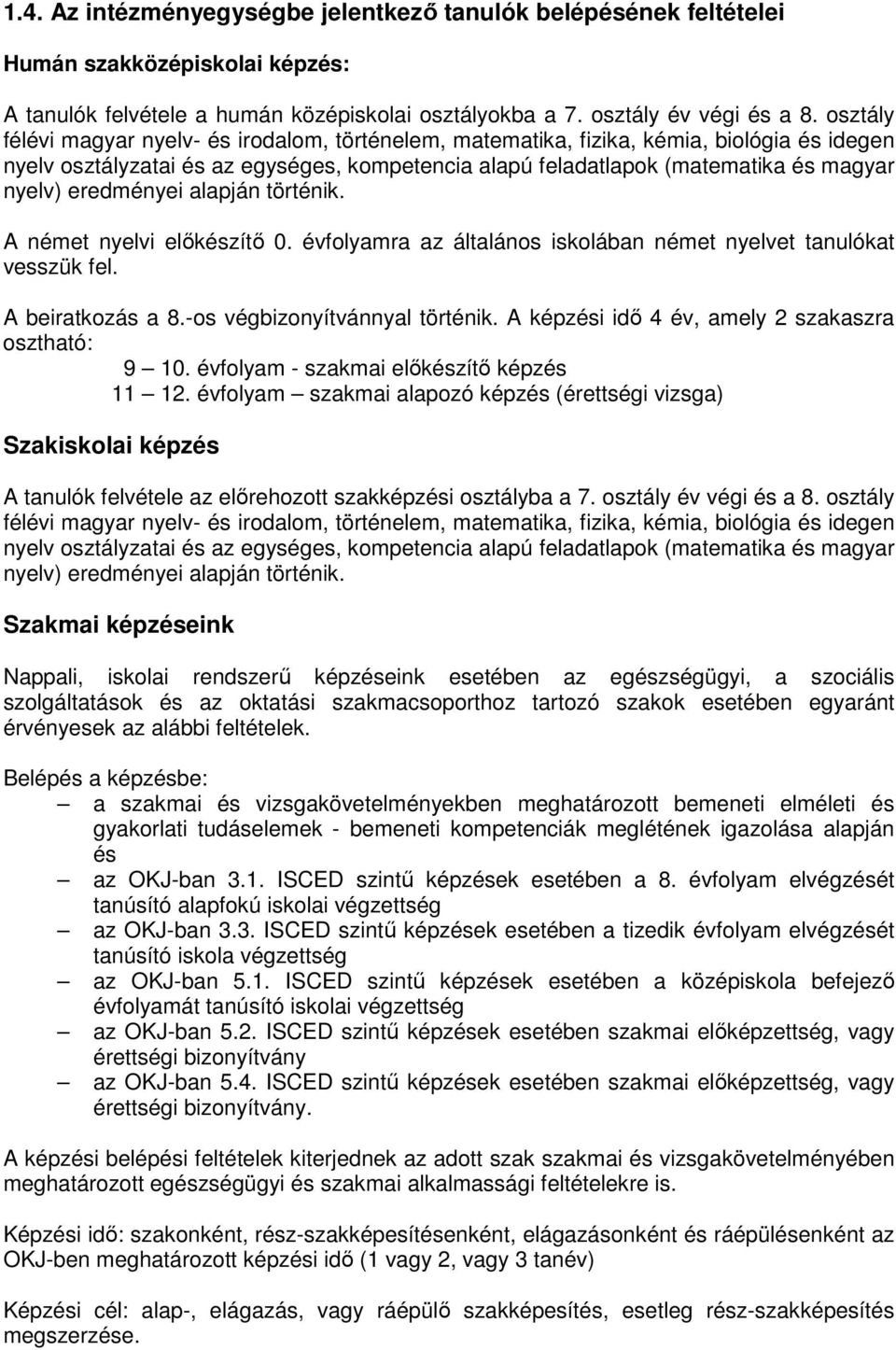 eredményei alapján történik. A német nyelvi előkészítő 0. évfolyamra az általános iskolában német nyelvet tanulókat vesszük fel. A beiratkozás a 8.-os végbizonyítvánnyal történik.