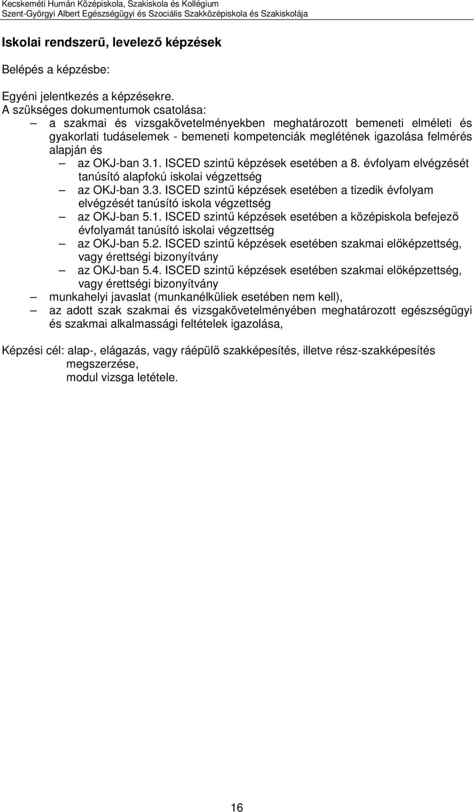 A szükséges dokumentumok csatolása: a szakmai és vizsgakövetelményekben meghatározott bemeneti i és tudáselemek - bemeneti kompetenciák meglétének igazolása felmérés alapján és az OKJ-ban 3.1.