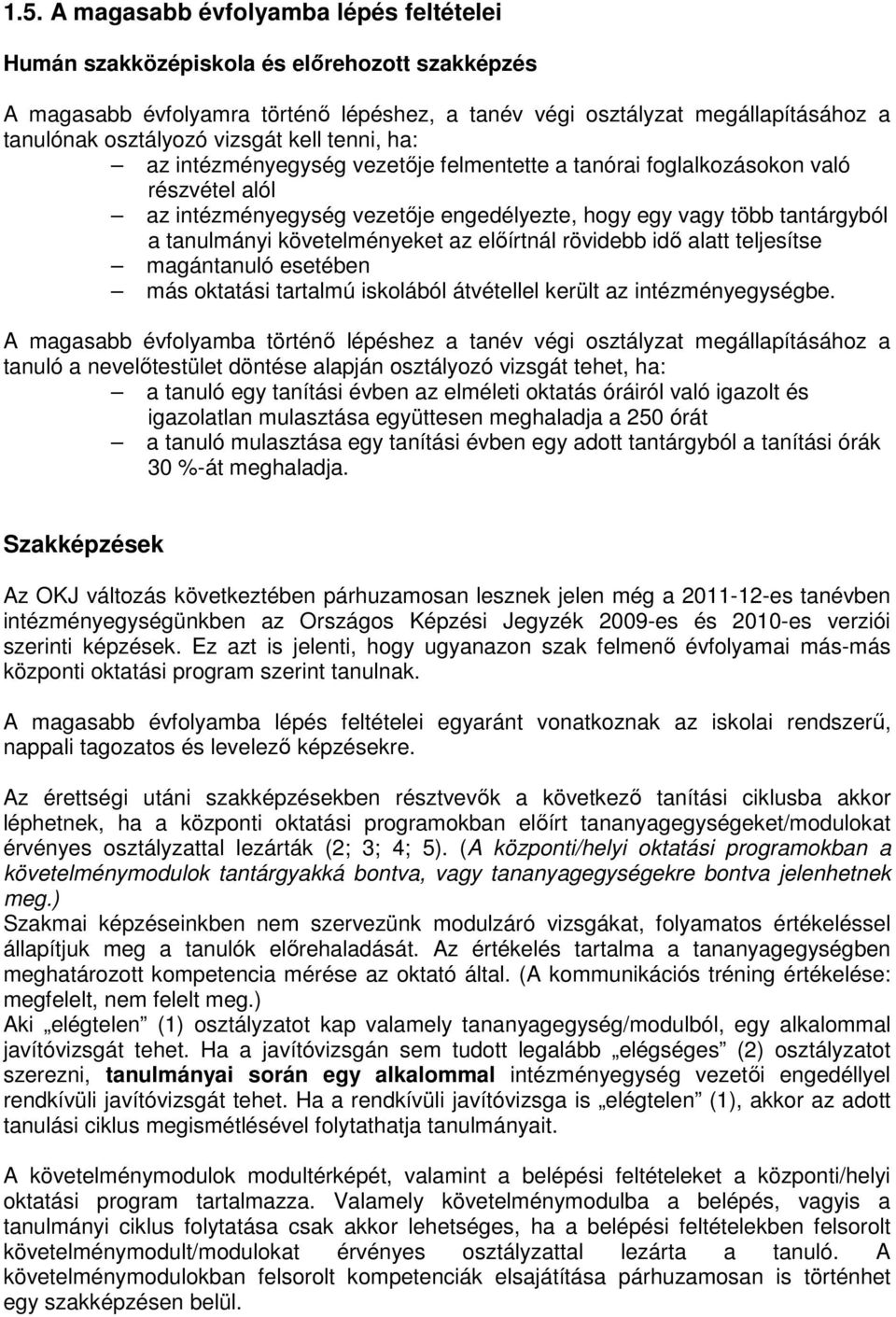követelményeket az előírtnál rövidebb idő alatt teljesítse magántanuló esetében más oktatási tartalmú iskolából átvétellel került az intézményegységbe.
