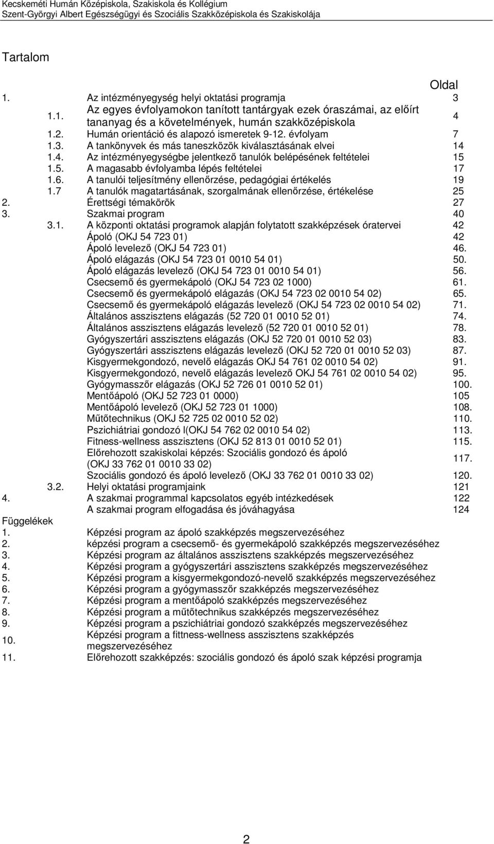 A tankönyvek és más taneszközök kiválasztásának elvei 14 1.4. Az intézményegységbe jelentkező tanulók belépésének feltételei 15 1.5. A magasabb évfolyamba lépés feltételei 17 1.6.