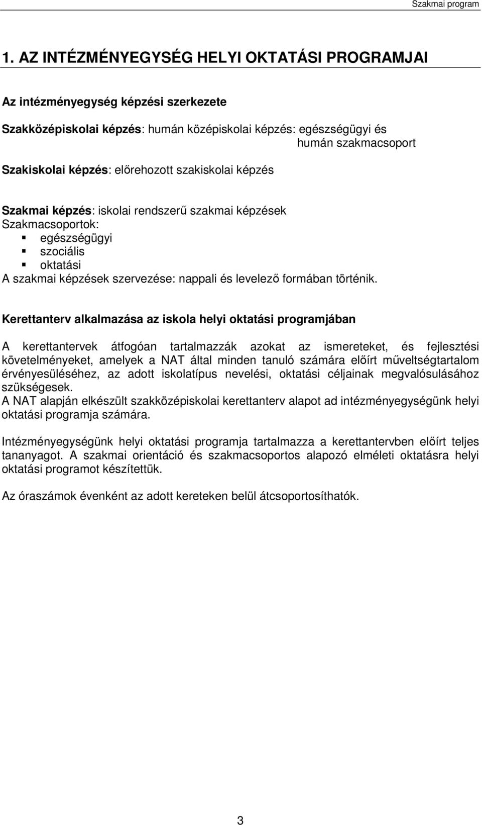 előrehozott szakiskolai képzés Szakmai képzés: iskolai rendszerű szakmai képzések Szakmacsoportok: egészségügyi szociális oktatási A szakmai képzések szervezése: nappali és levelező formában történik.