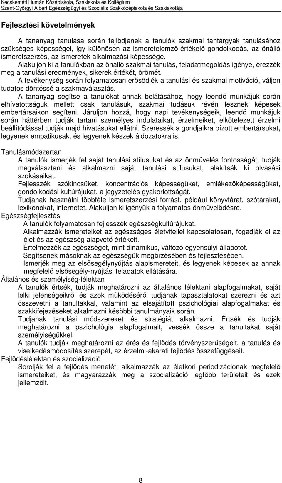 Alakuljon ki a tanulókban az önálló szakmai tanulás, feladatmegoldás igénye, érezzék meg a tanulási eredmények, sikerek értékét, örömét.