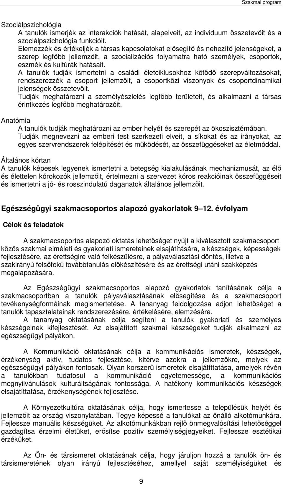 A tanulók tudják ismertetni a családi életciklusokhoz kötődő szerepváltozásokat, rendszerezzék a csoport jellemzőit, a csoportközi viszonyok és csoportdinamikai jelenségek összetevőit.