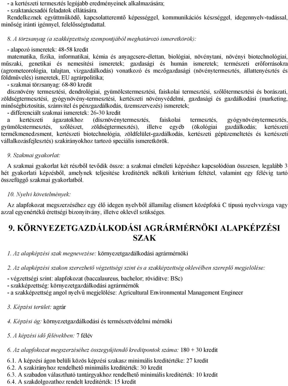 A törzsanyag (a szakképzettség szempontjából meghatározó ismeretkörök): - alapozó ismeretek: 48-58 kredit matematika, fizika, informatikai, kémia és anyagcsere-élettan, biológiai, növénytani, növényi