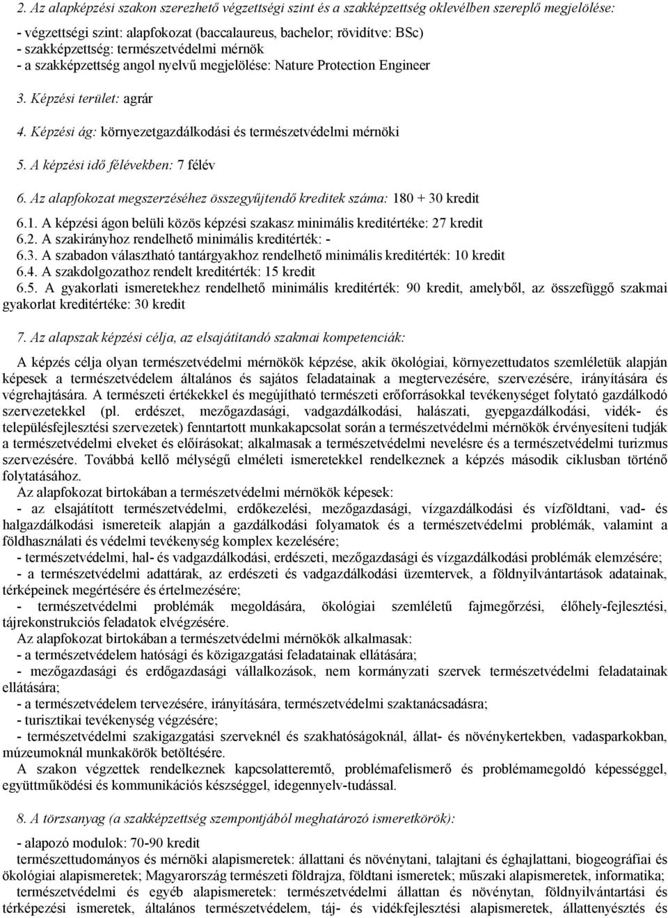 A képzési idő félévekben: 7 félév 6. Az alapfokozat megszerzéséhez összegyűjtendő kreditek száma: 180 + 30 kredit 6.1. A képzési ágon belüli közös képzési szakasz minimális kreditértéke: 27 kredit 6.