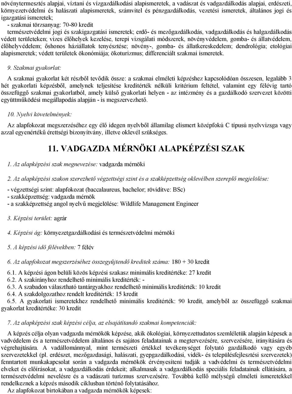 halgazdálkodás védett területeken; vizes élőhelyek kezelése, terepi vizsgálati módszerek, növényvédelem, gomba- és állatvédelem, élőhelyvédelem; őshonos háziállatok tenyésztése; növény-, gomba- és