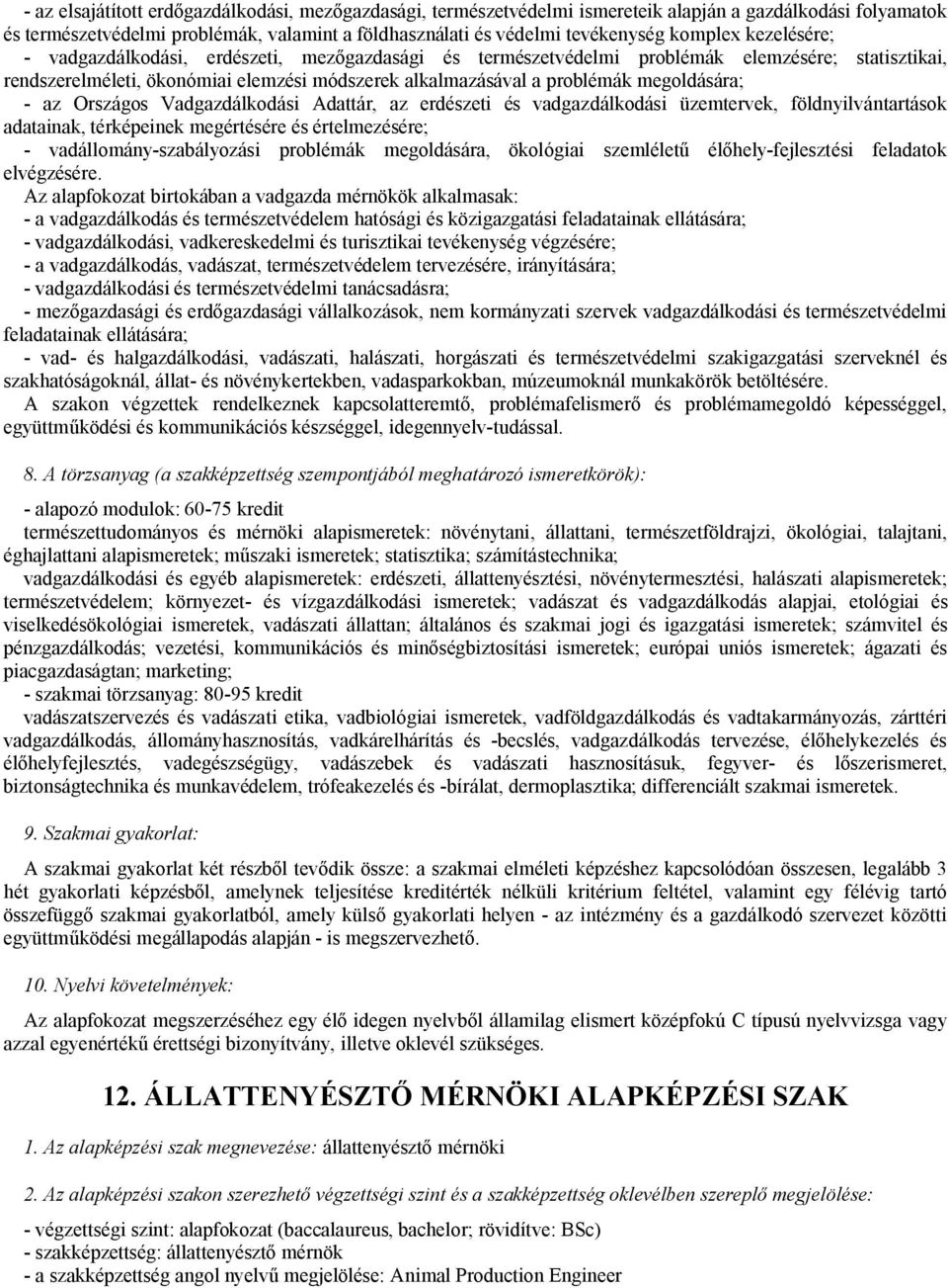 megoldására; - az Országos Vadgazdálkodási Adattár, az erdészeti és vadgazdálkodási üzemtervek, földnyilvántartások adatainak, térképeinek megértésére és értelmezésére; - vadállomány-szabályozási