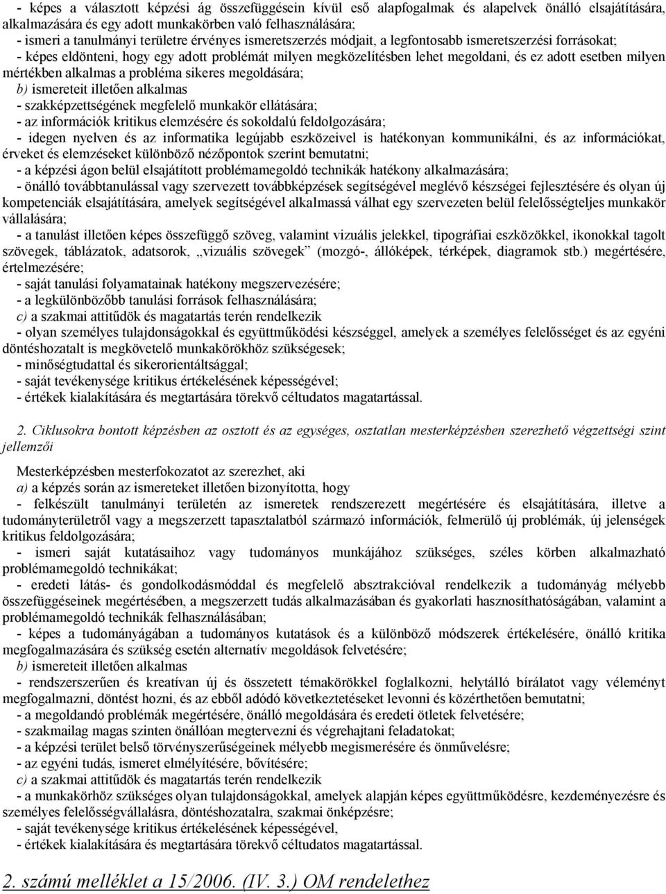 alkalmas a probléma sikeres megoldására; b) ismereteit illetően alkalmas - szakképzettségének megfelelő munkakör ellátására; - az információk kritikus elemzésére és sokoldalú feldolgozására; - idegen