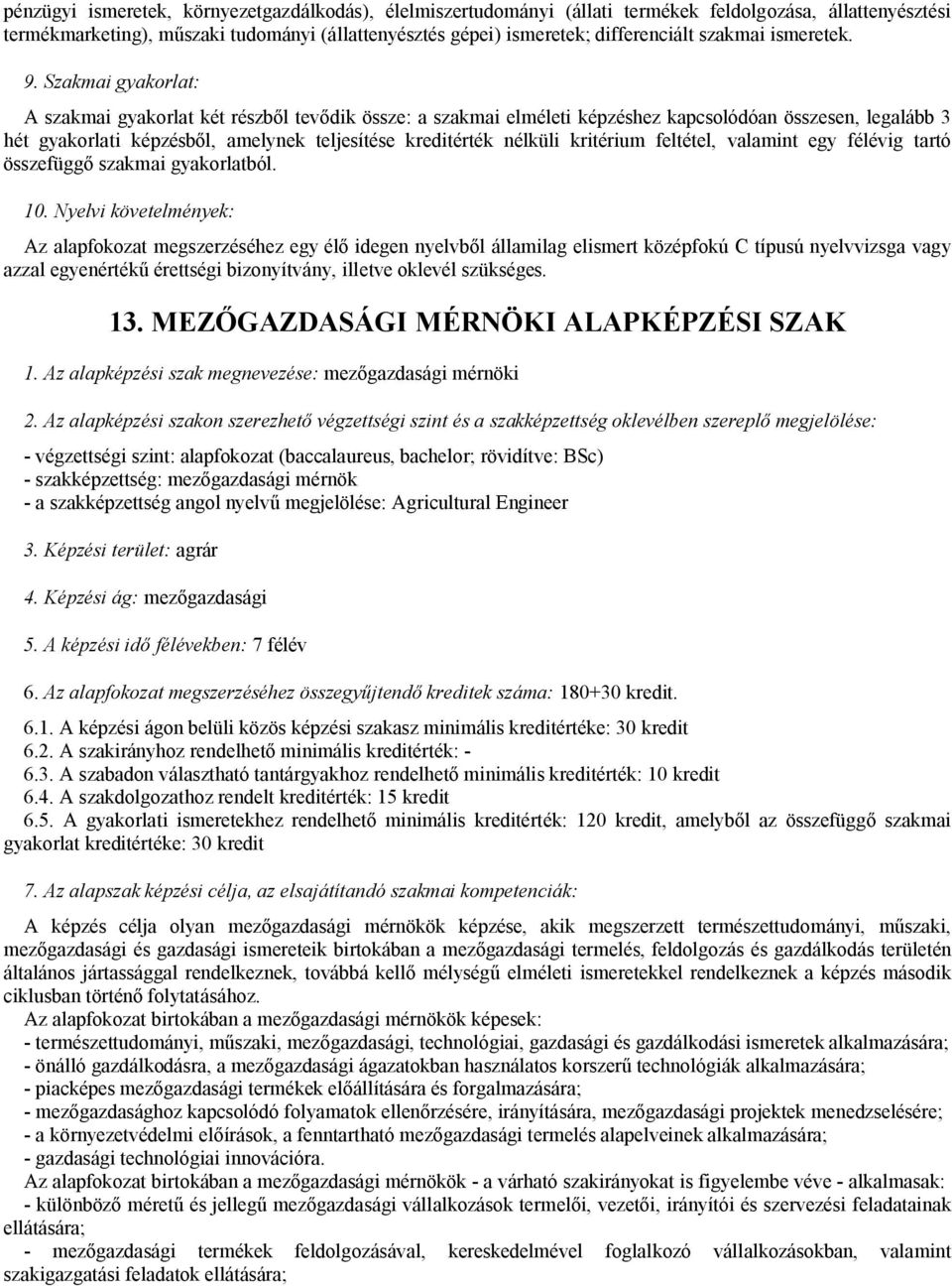 Szakmai gyakorlat: A szakmai gyakorlat két részből tevődik össze: a szakmai elméleti képzéshez kapcsolódóan összesen, legalább 3 hét gyakorlati képzésből, amelynek teljesítése kreditérték nélküli