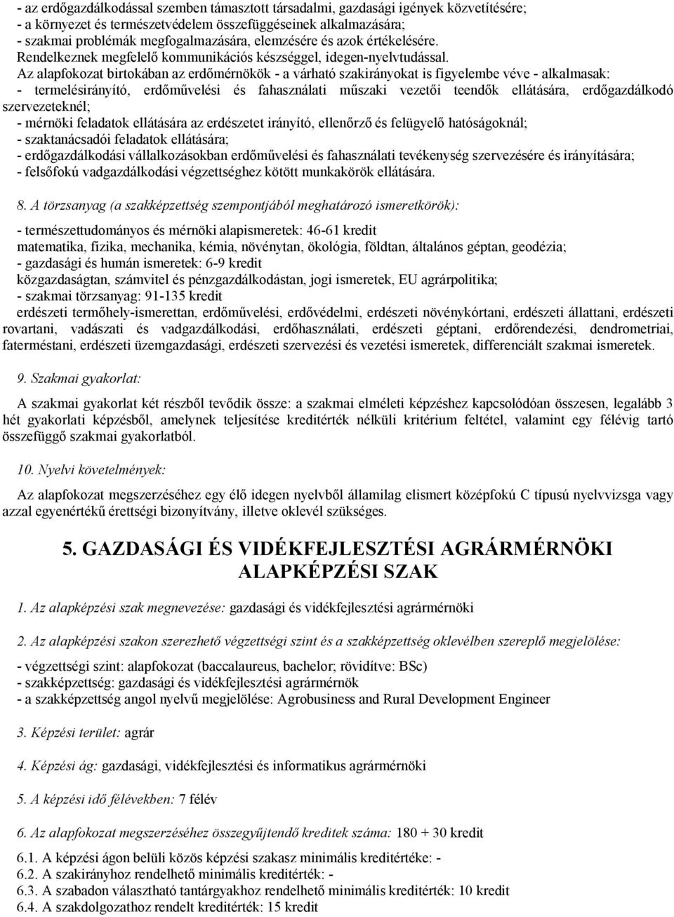 Az alapfokozat birtokában az erdőmérnökök - a várható szakirányokat is figyelembe véve - alkalmasak: - termelésirányító, erdőművelési és fahasználati műszaki vezetői teendők ellátására,