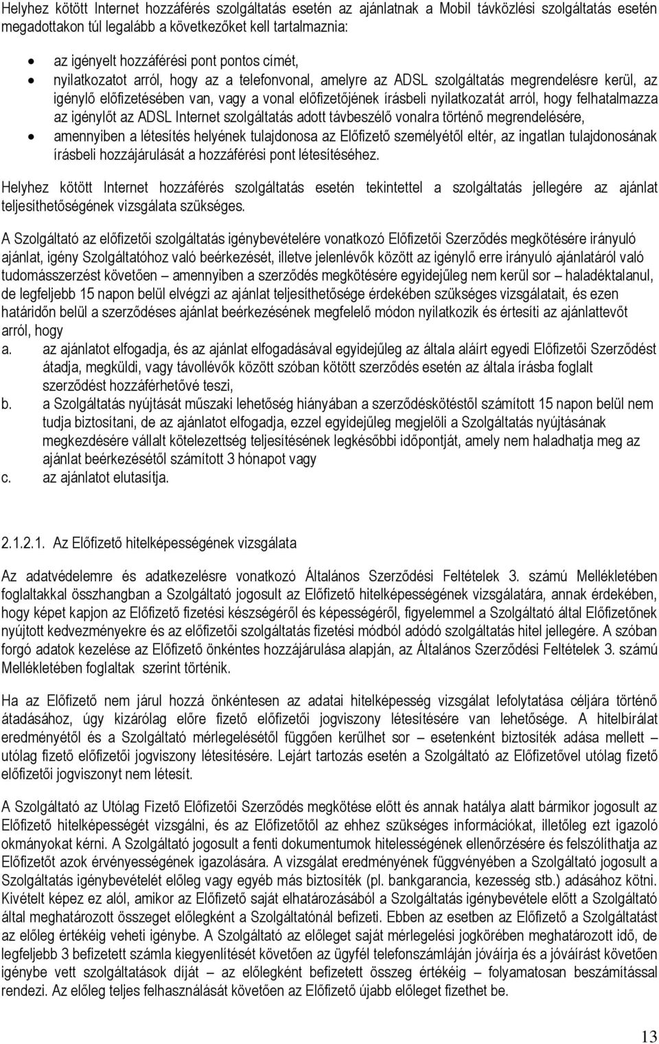 hogy felhatalmazza az igénylőt az ADSL Internet szolgáltatás adott távbeszélő vonalra történő megrendelésére, amennyiben a létesítés helyének tulajdonosa az Előfizető személyétől eltér, az ingatlan