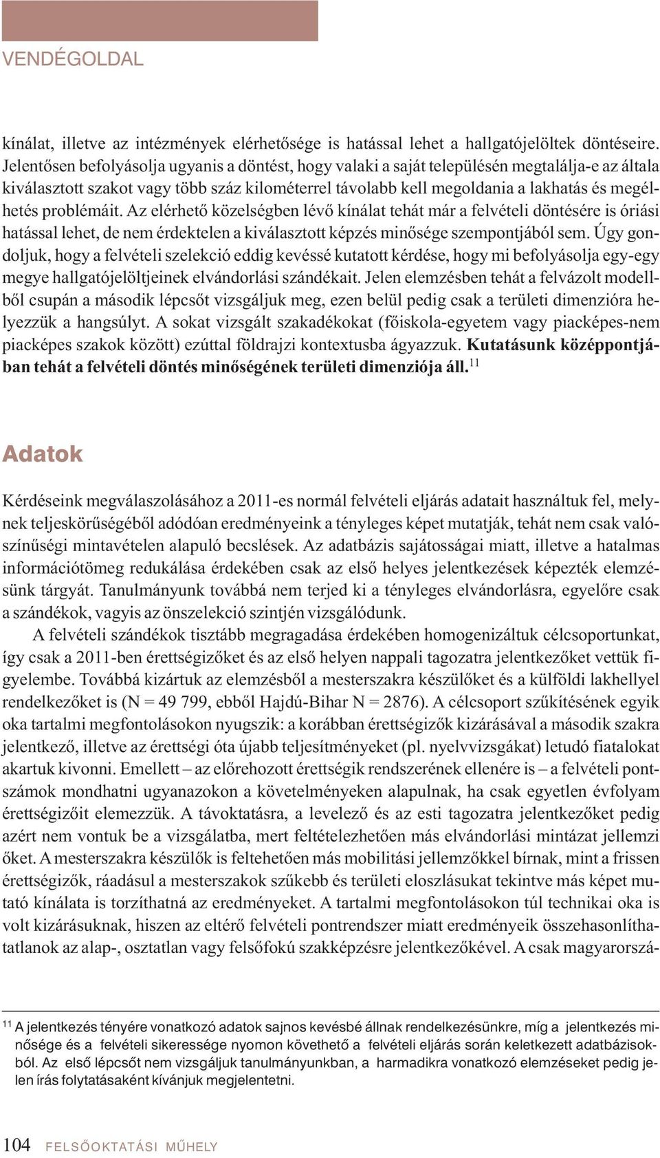 problémáit. Az elérhető közelségben lévő kínálat tehát már a felvételi döntésére is óriási hatással lehet, de nem érdektelen a kiválasztott képzés minősége szempontjából sem.