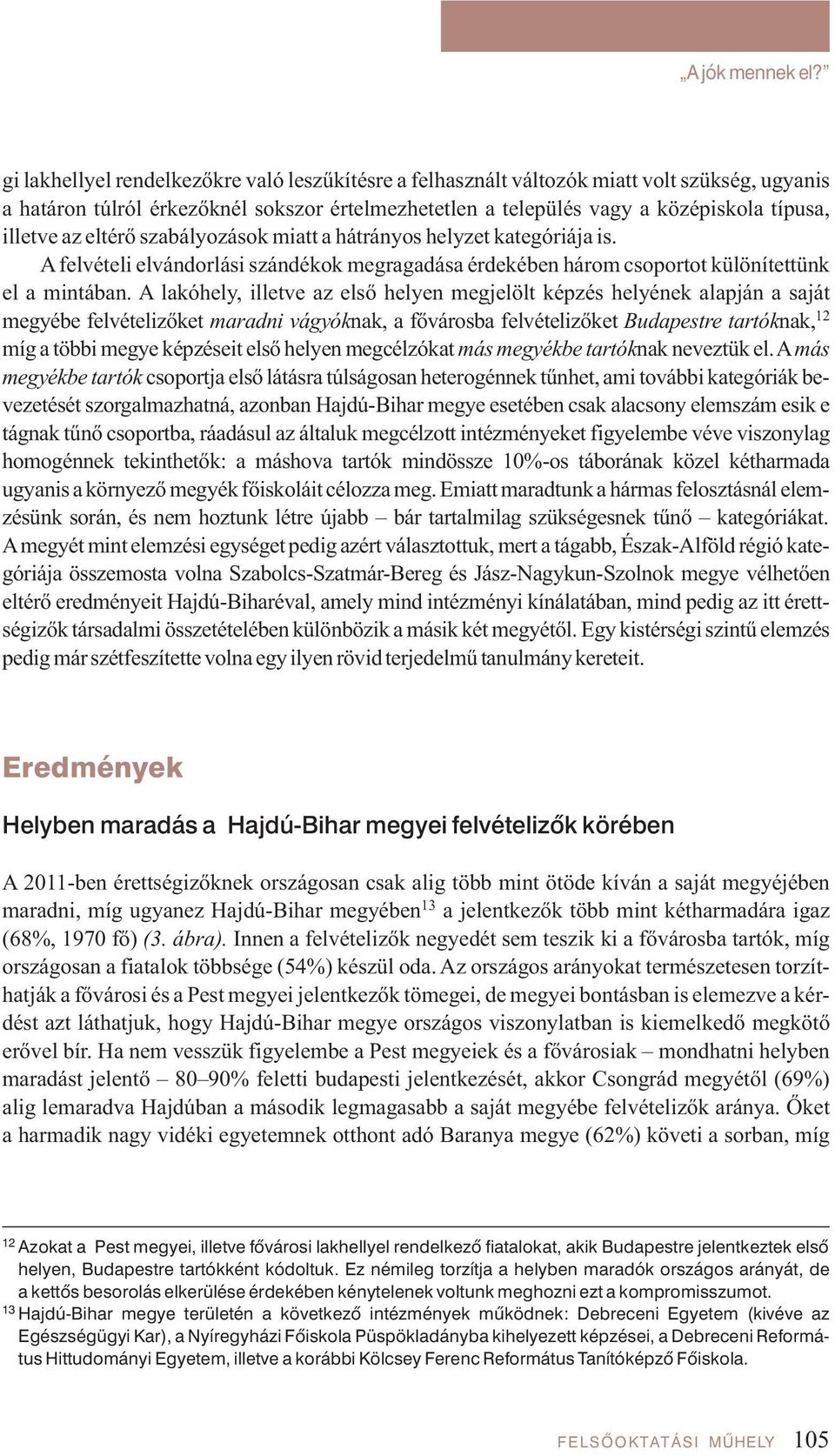 eltérő szabályozások miatt a hátrányos helyzet kategóriája is. A felvételi elvándorlási szándékok megragadása érdekében három csoportot különítettünk el a mintában.