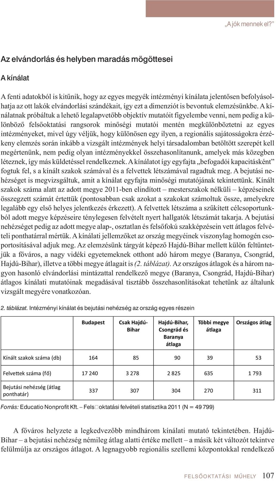 szándékait, így ezt a dimenziót is bevontuk elemzésünkbe.