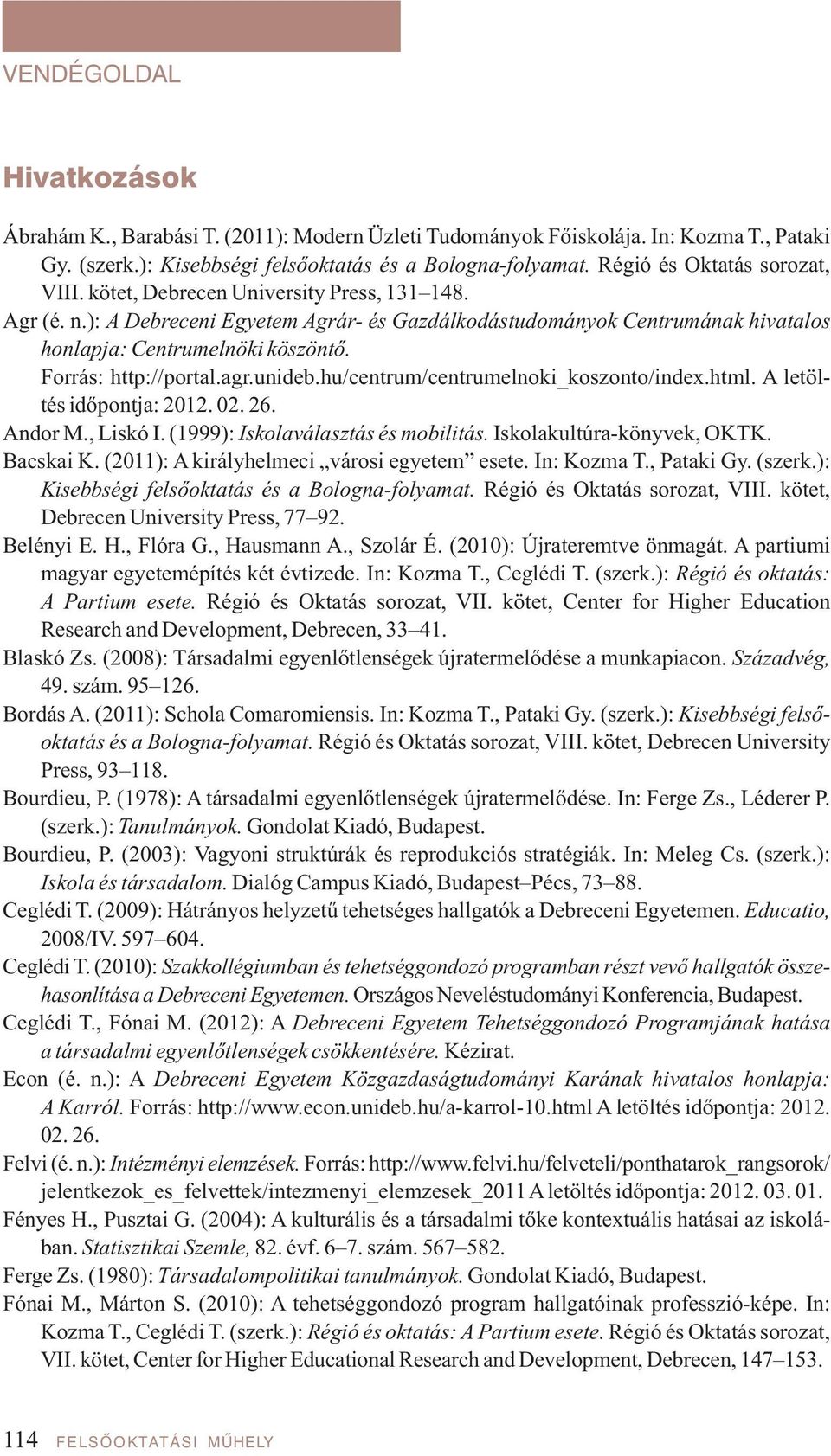 Forrás: http://portal.agr.unideb.hu/centrum/centrumelnoki_koszonto/index.html. A letöltés idő pont ja: 2012. 02. 26. An dor M., Liskó I. (1999): Iskolaválasztás és mobilitás.