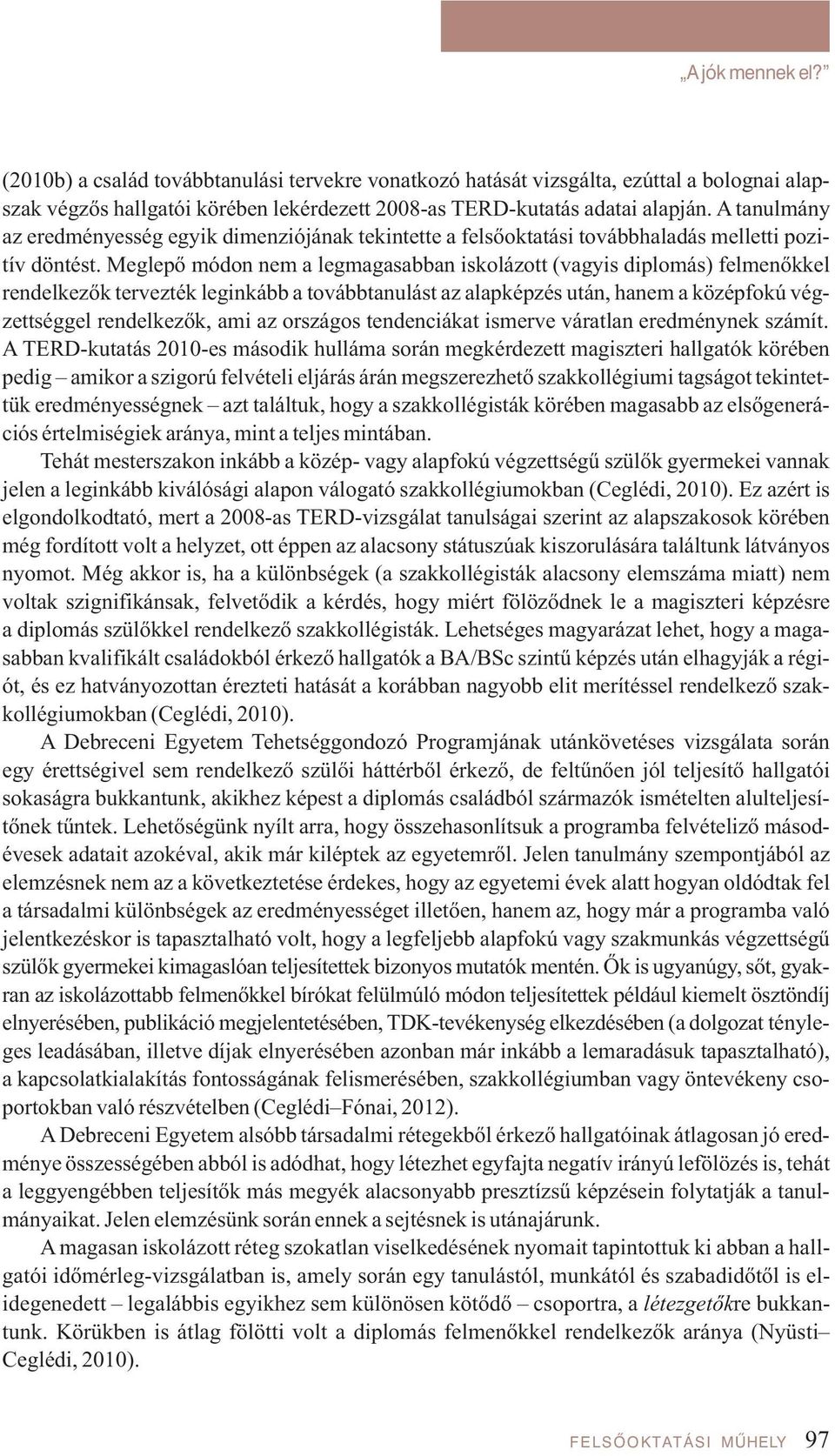 Meglepő módon nem a legmagasabban iskolázott (vagyis diplomás) felmenőkkel rendelkezők tervezték leginkább a továbbtanulást az alapképzés után, hanem a középfokú végzettséggel rendelkezők, ami az